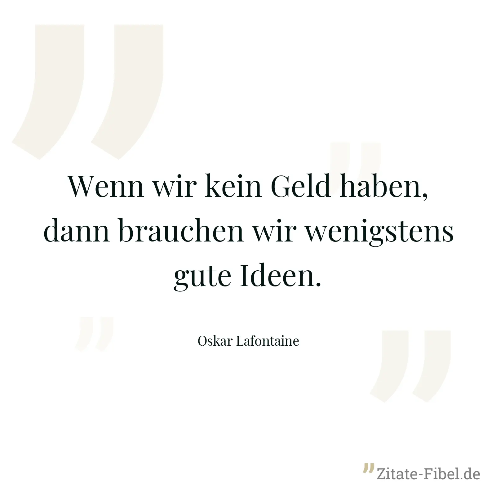 Wenn wir kein Geld haben, dann brauchen wir wenigstens gute Ideen. - Oskar Lafontaine