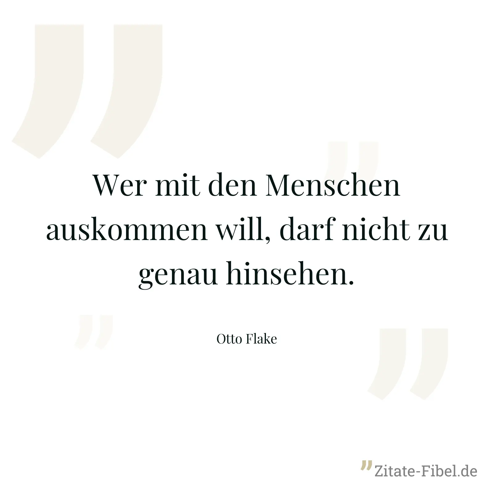 Wer mit den Menschen auskommen will, darf nicht zu genau hinsehen. - Otto Flake