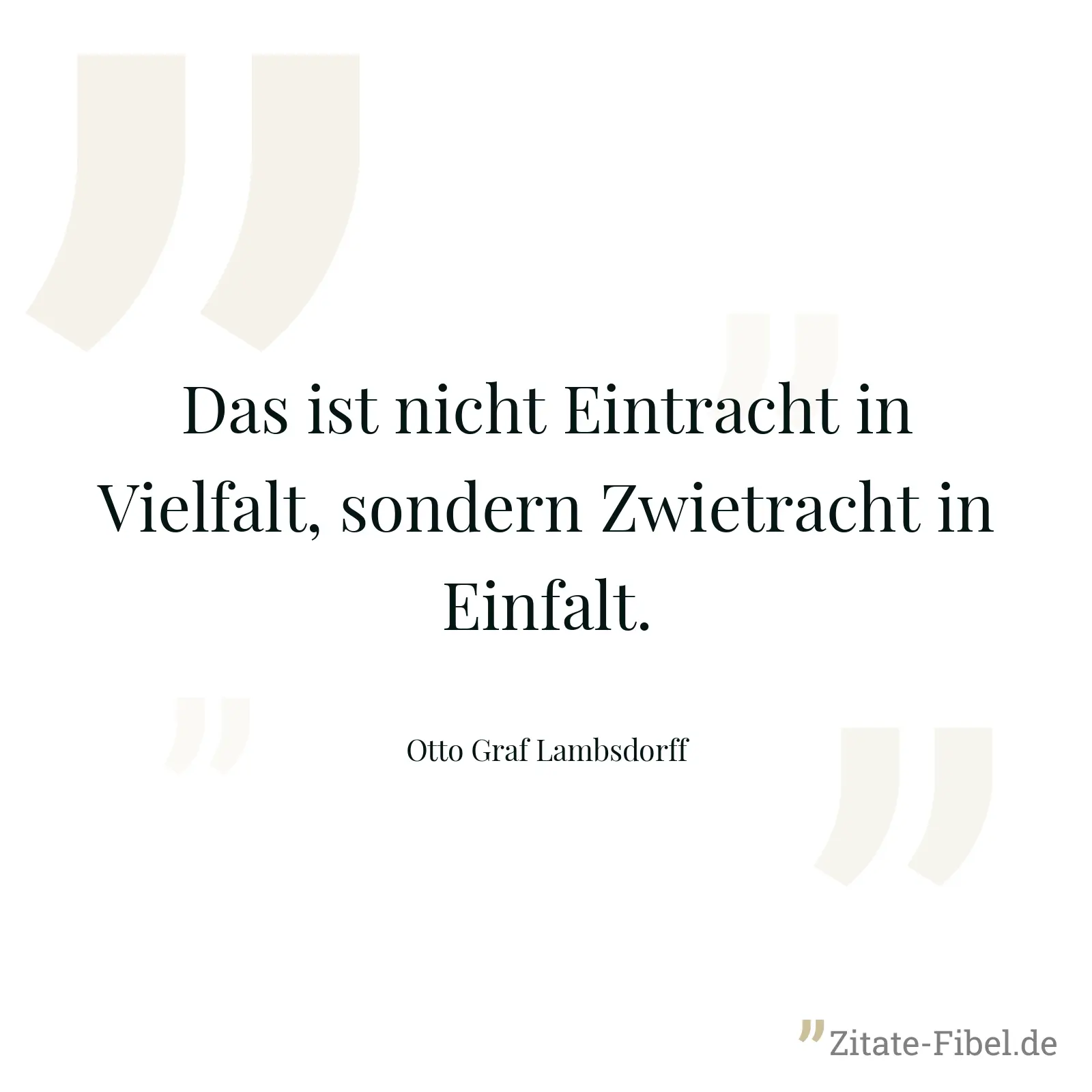 Das ist nicht Eintracht in Vielfalt, sondern Zwietracht in Einfalt. - Otto Graf Lambsdorff