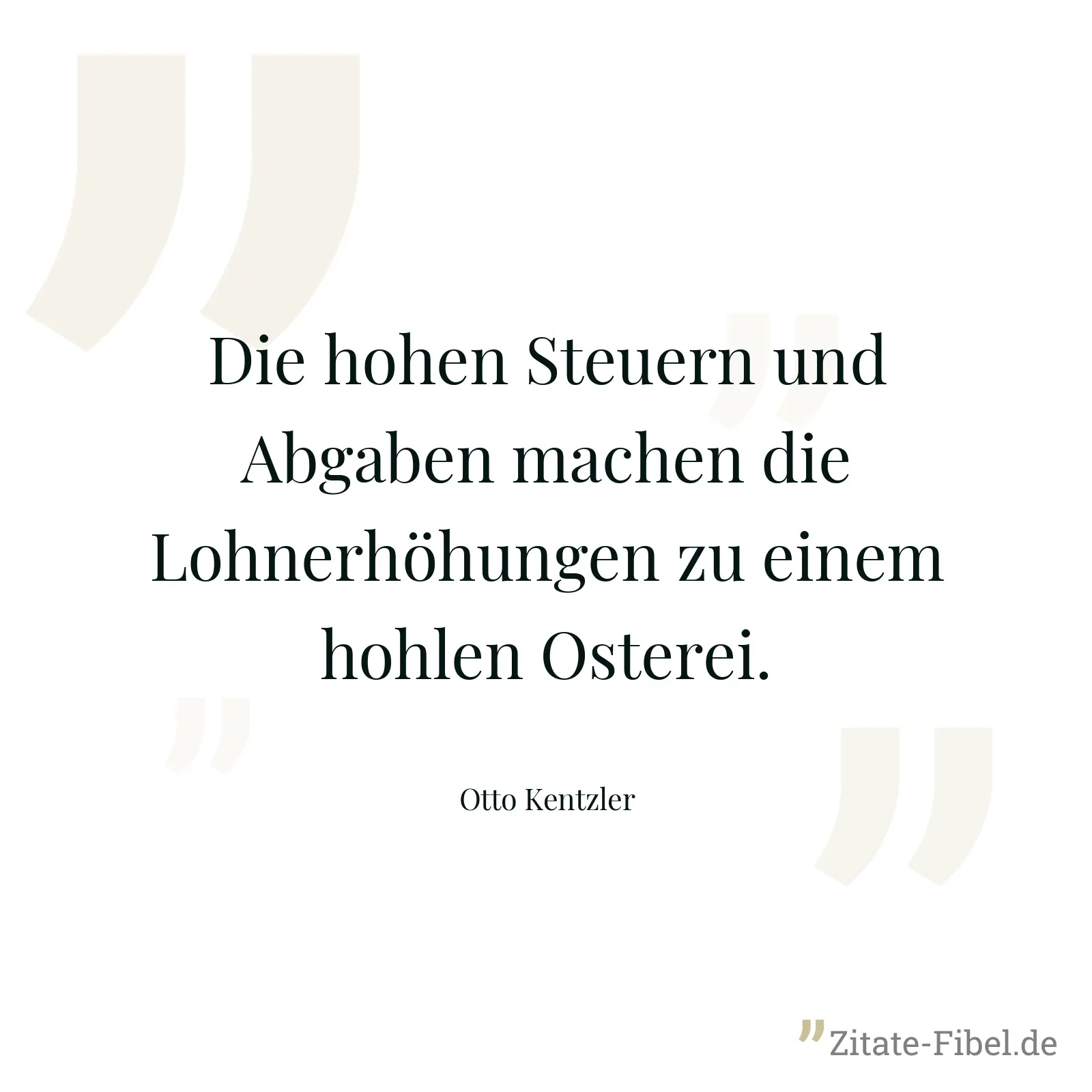 Die hohen Steuern und Abgaben machen die Lohnerhöhungen zu einem hohlen Osterei. - Otto Kentzler