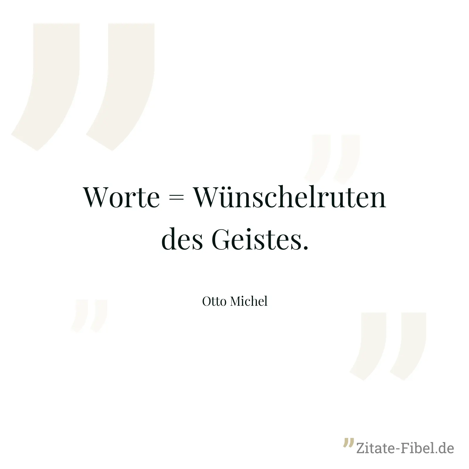 Worte = Wünschelruten des Geistes. - Otto Michel