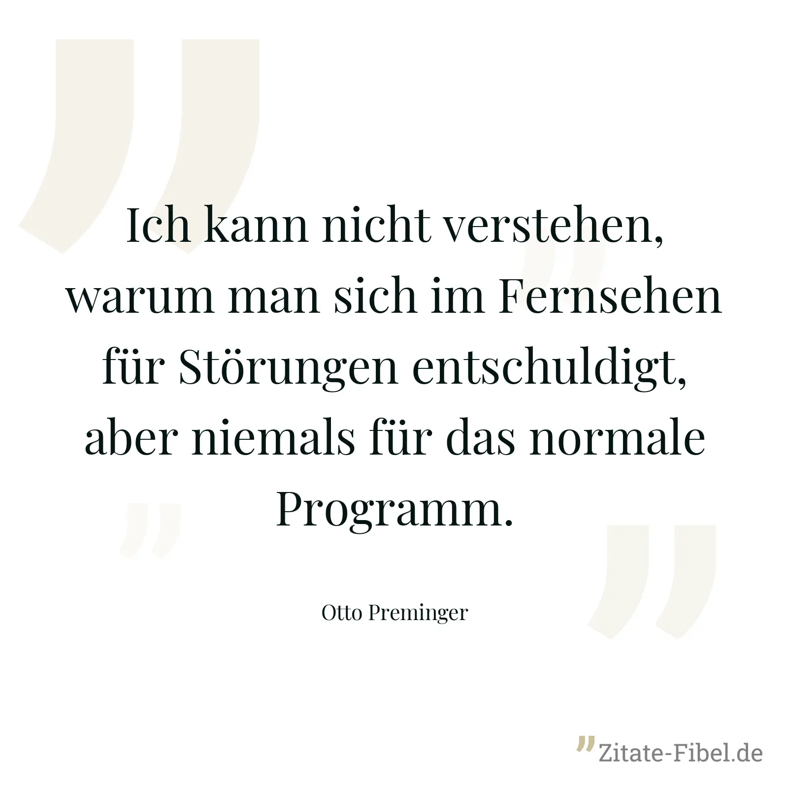 Ich kann nicht verstehen, warum man sich im Fernsehen für Störungen entschuldigt, aber niemals für das normale Programm. - Otto Preminger