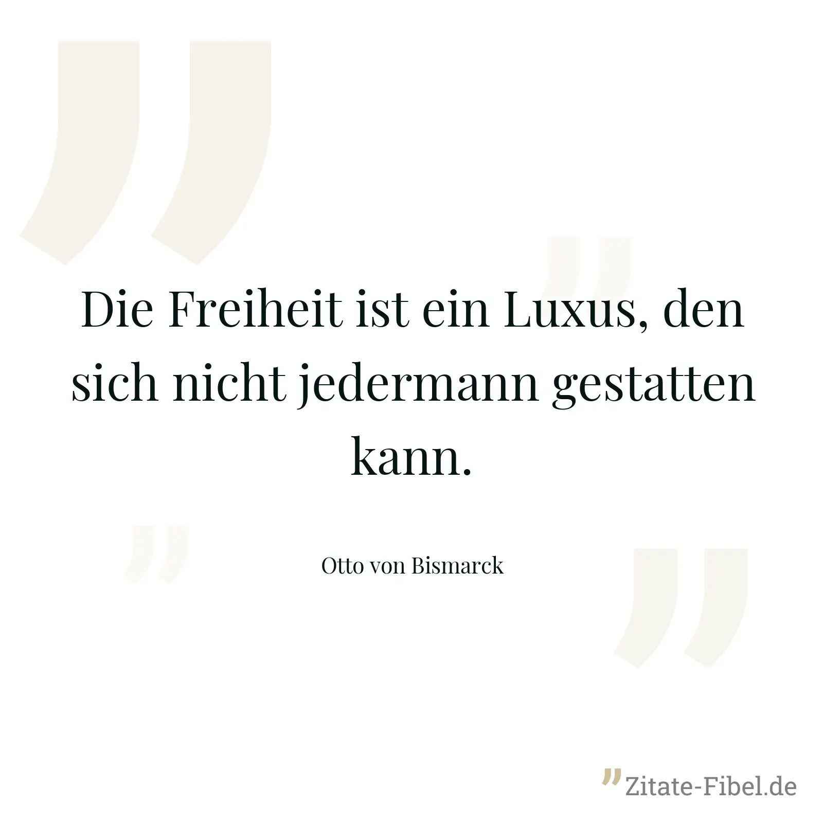 Die Freiheit ist ein Luxus, den sich nicht jedermann gestatten kann. - Otto von Bismarck