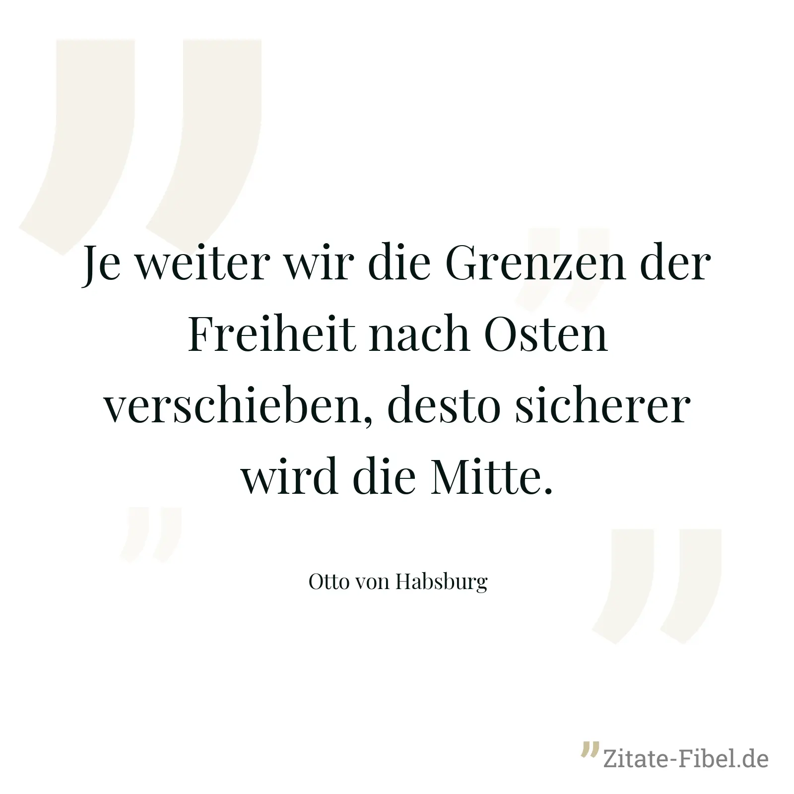 Je weiter wir die Grenzen der Freiheit nach Osten verschieben, desto sicherer wird die Mitte. - Otto von Habsburg
