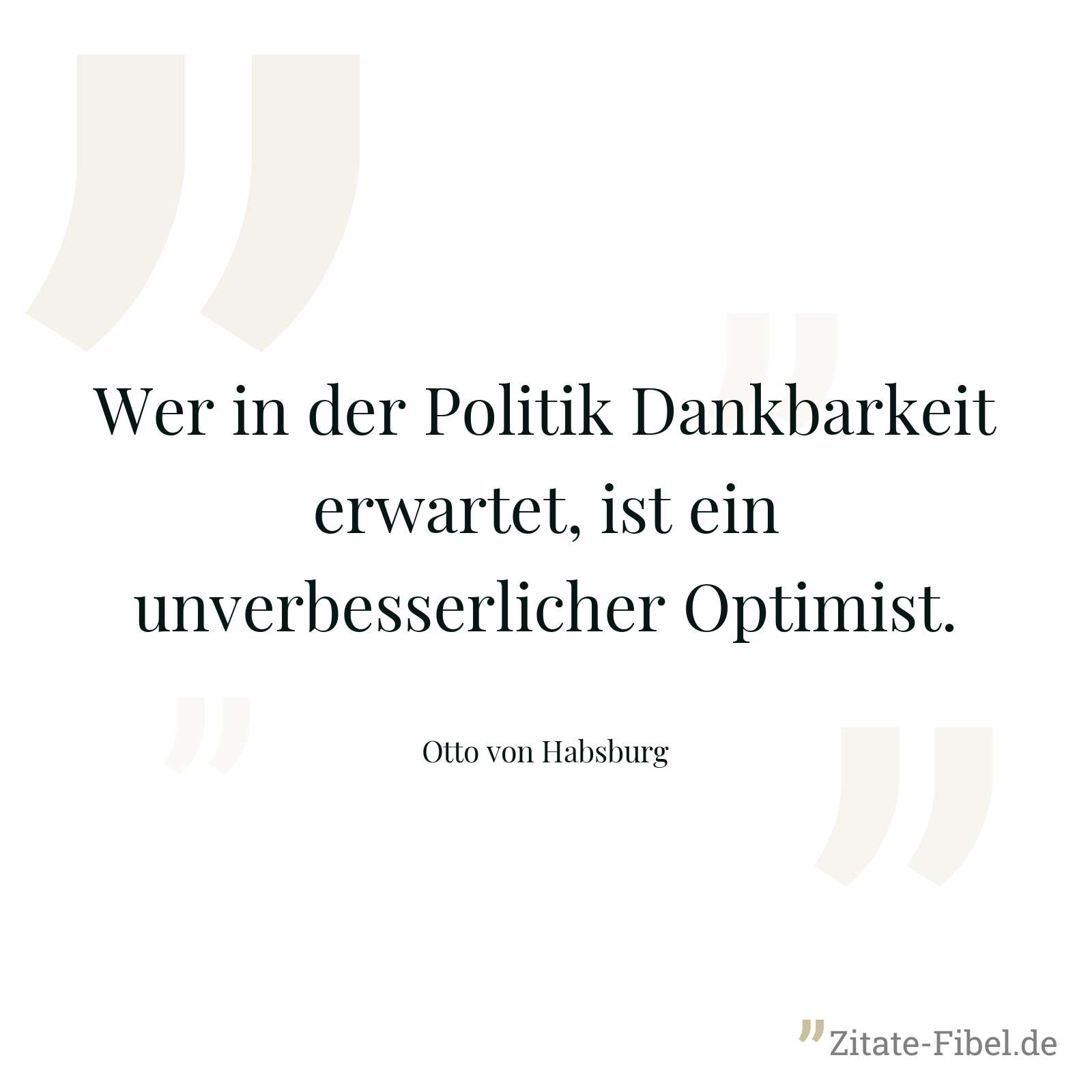 Wer in der Politik Dankbarkeit erwartet, ist ein unverbesserlicher Optimist. - Otto von Habsburg