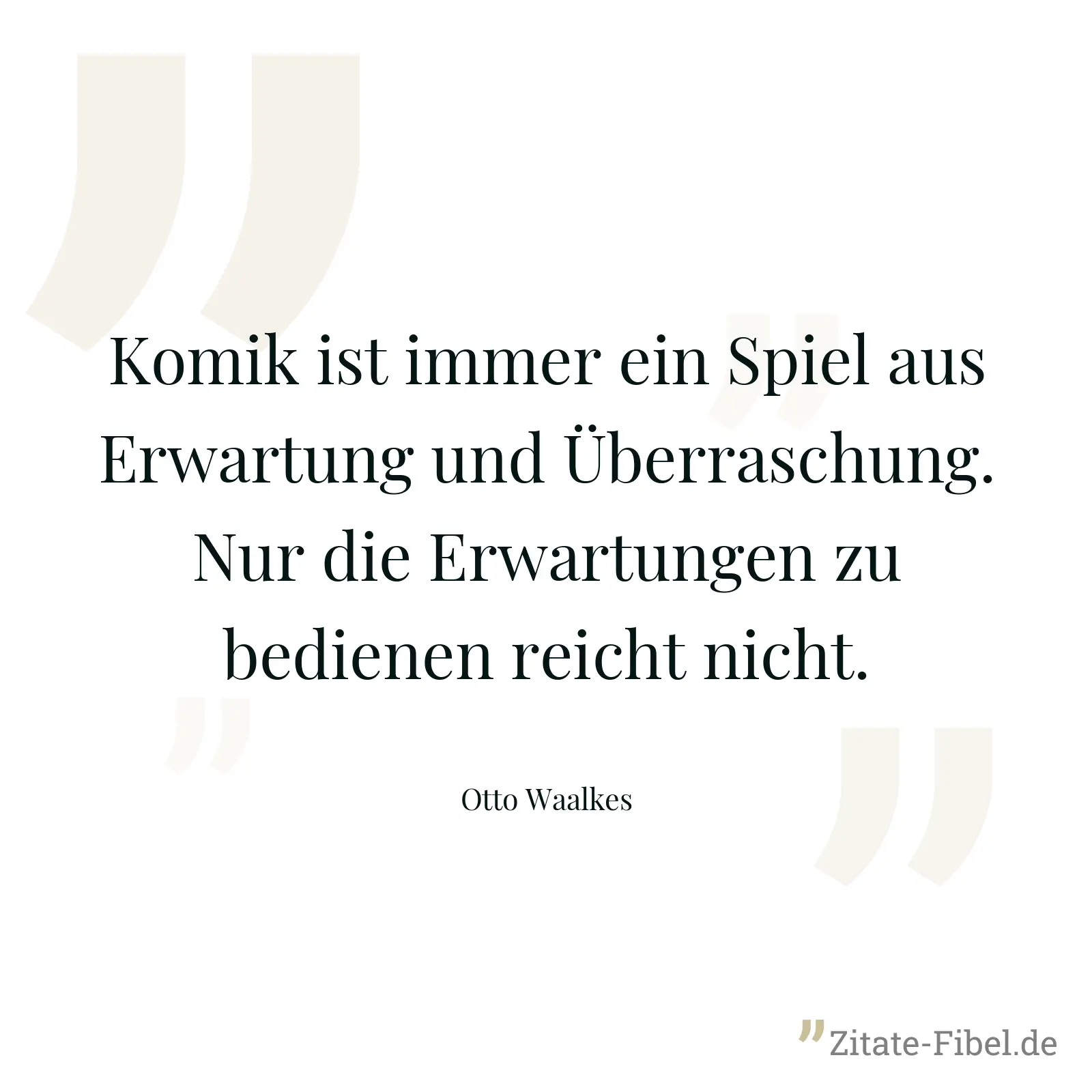 Komik ist immer ein Spiel aus Erwartung und Überraschung. Nur die Erwartungen zu bedienen reicht nicht. - Otto Waalkes