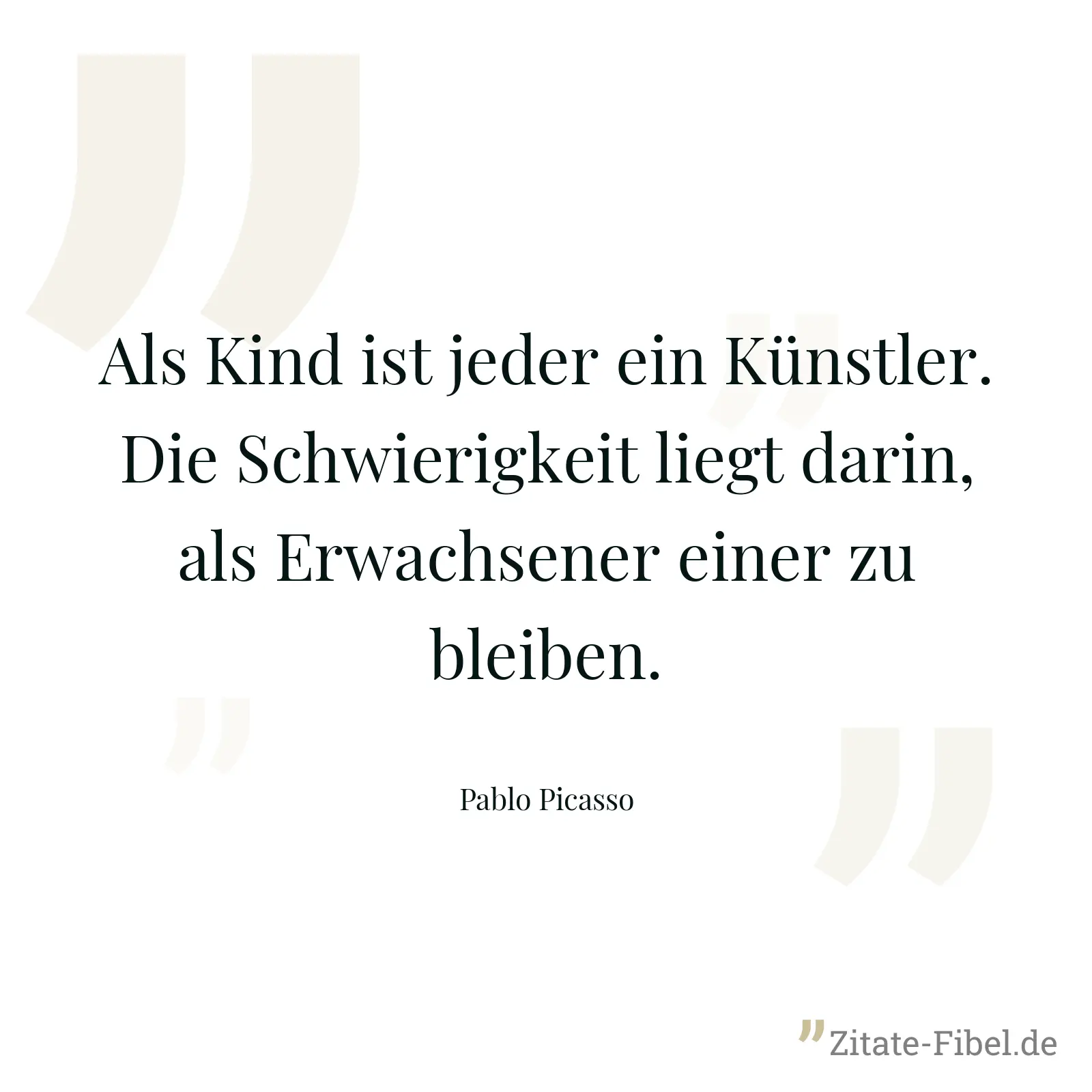 Als Kind ist jeder ein Künstler. Die Schwierigkeit liegt darin, als Erwachsener einer zu bleiben. - Pablo Picasso