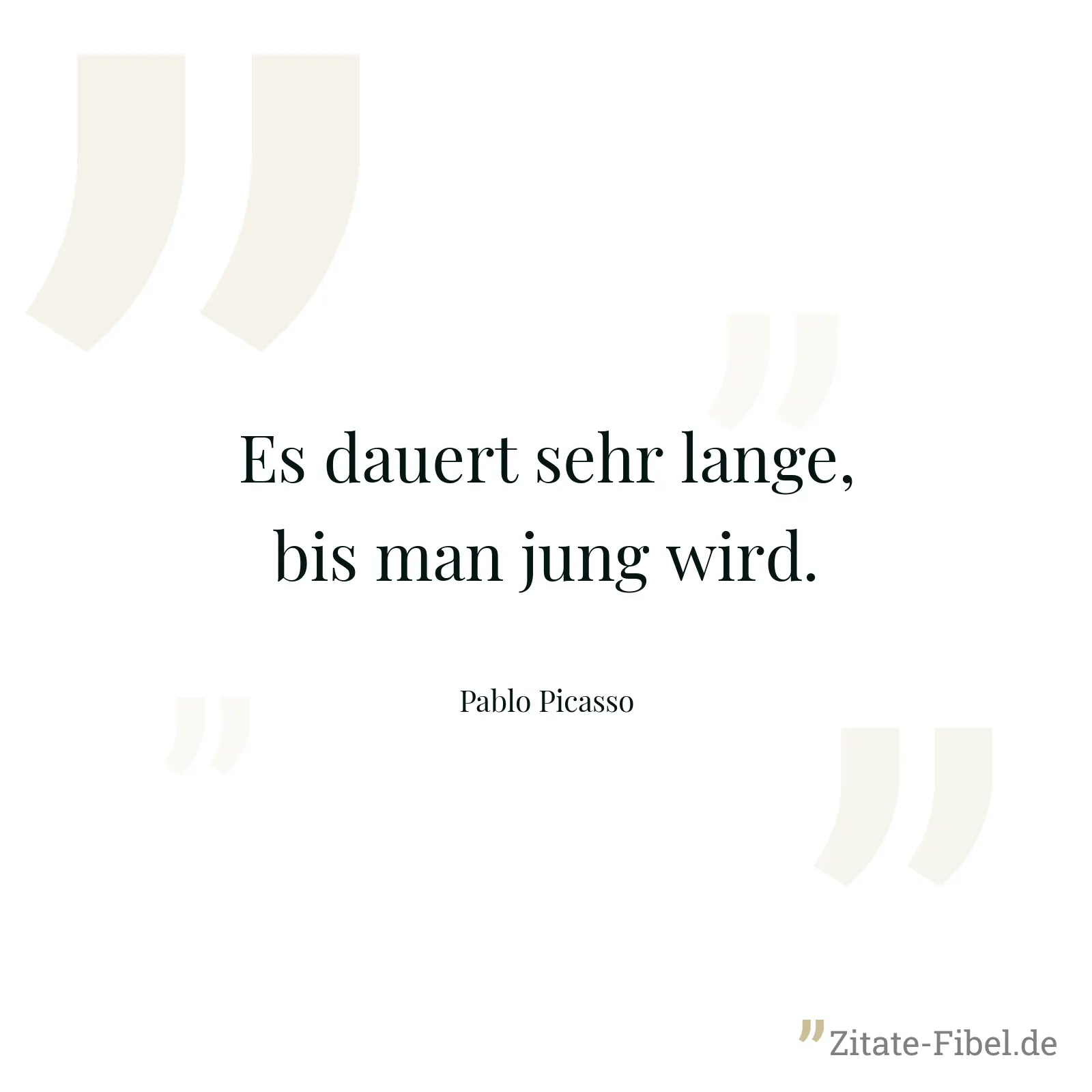 Es dauert sehr lange, bis man jung wird. - Pablo Picasso