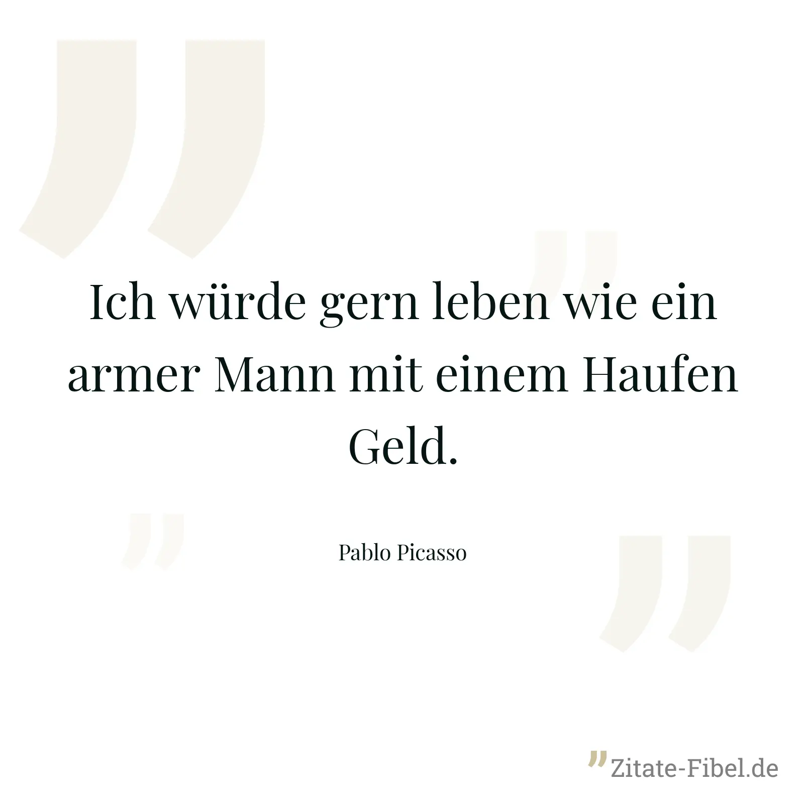 Ich würde gern leben wie ein armer Mann mit einem Haufen Geld. - Pablo Picasso