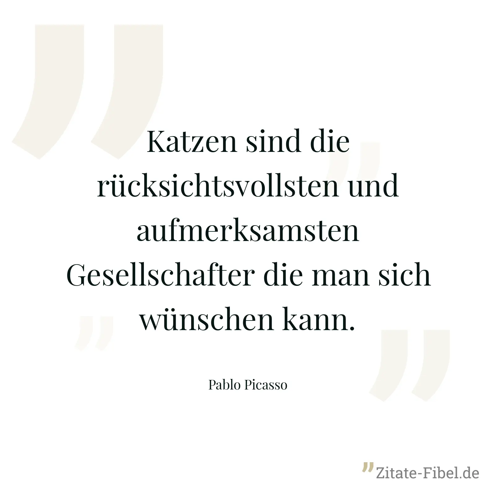 Katzen sind die rücksichtsvollsten und aufmerksamsten Gesellschafter die man sich wünschen kann. - Pablo Picasso