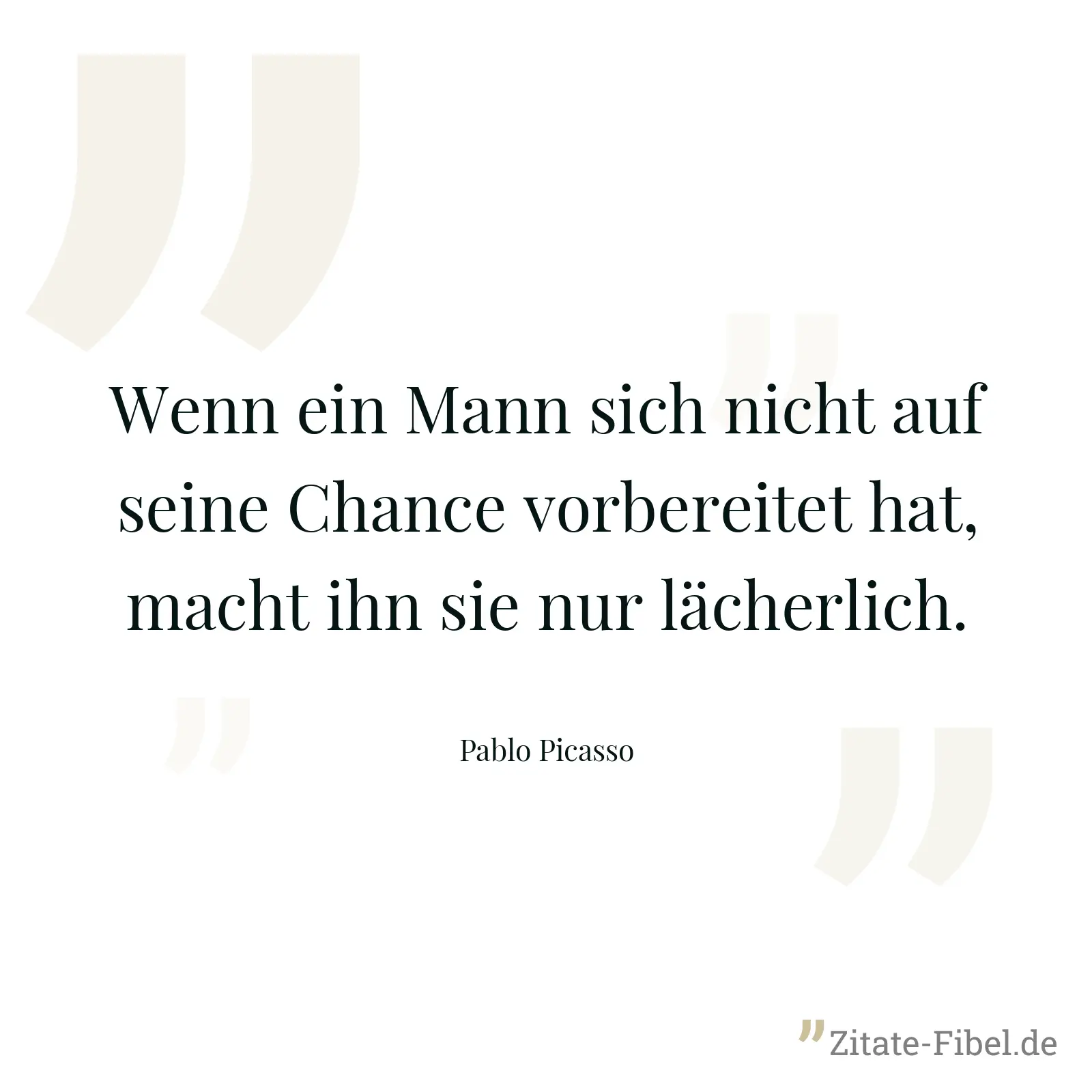 Wenn ein Mann sich nicht auf seine Chance vorbereitet hat, macht ihn sie nur lächerlich. - Pablo Picasso