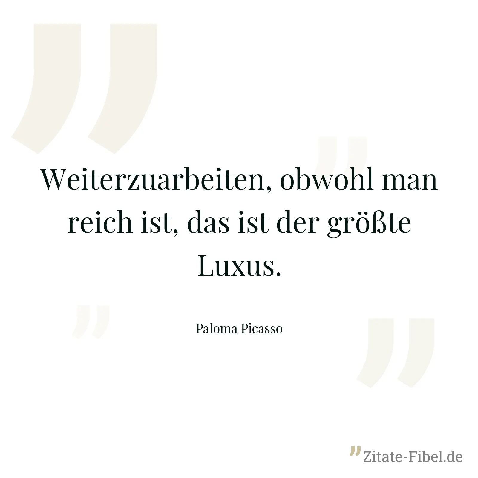 Weiterzuarbeiten, obwohl man reich ist, das ist der größte Luxus. - Paloma Picasso