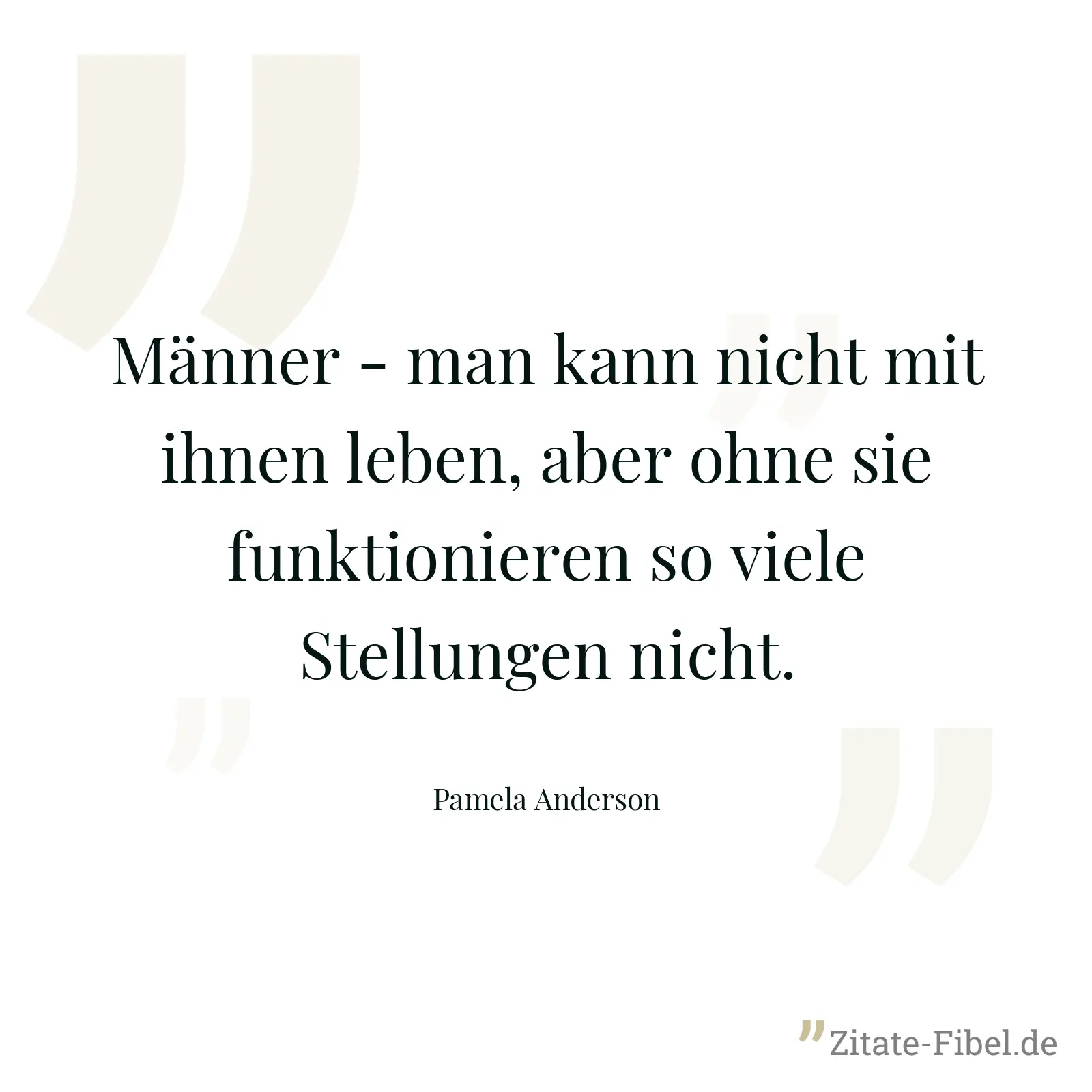 Männer - man kann nicht mit ihnen leben, aber ohne sie funktionieren so viele Stellungen nicht. - Pamela Anderson