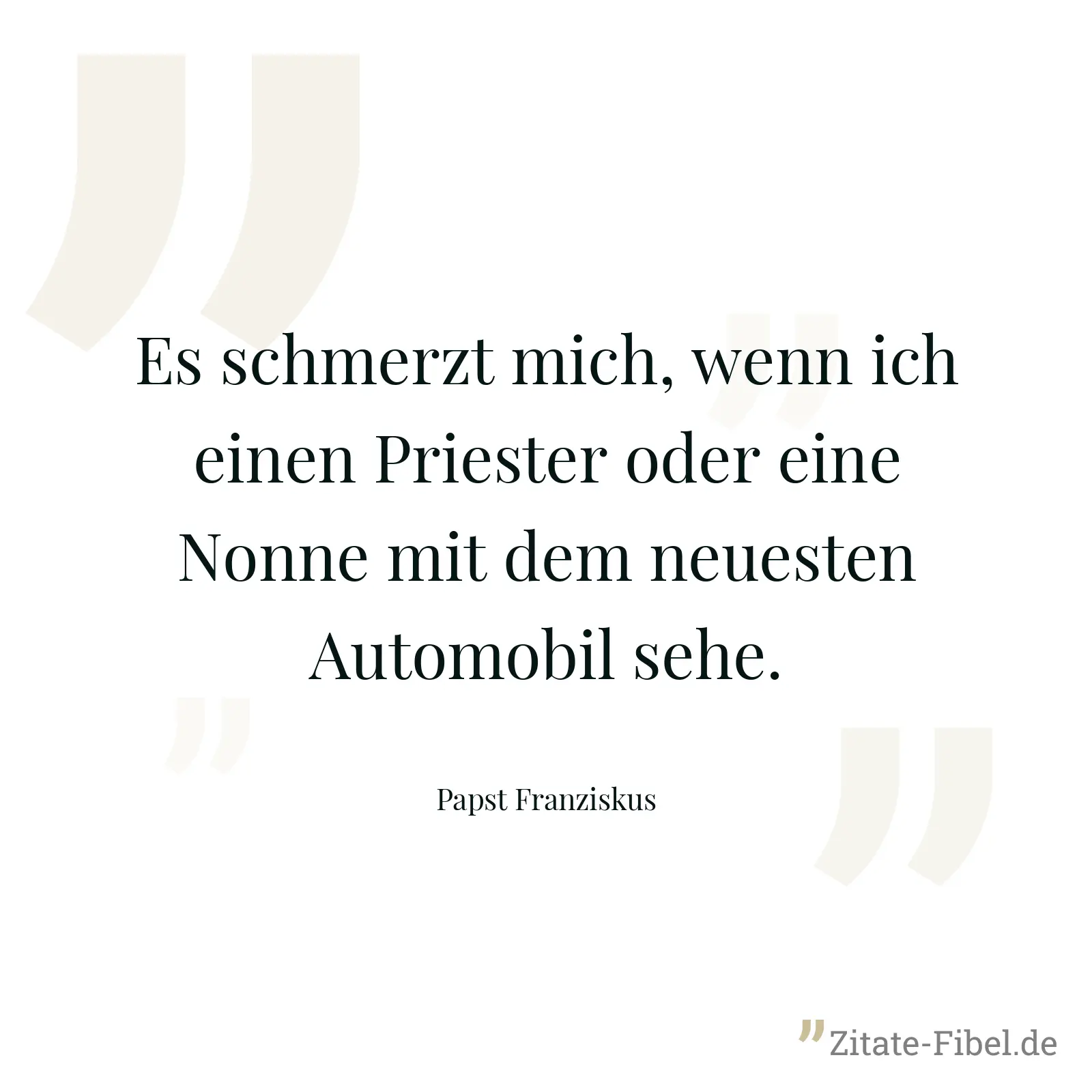 Es schmerzt mich, wenn ich einen Priester oder eine Nonne mit dem neuesten Automobil sehe. - Papst Franziskus