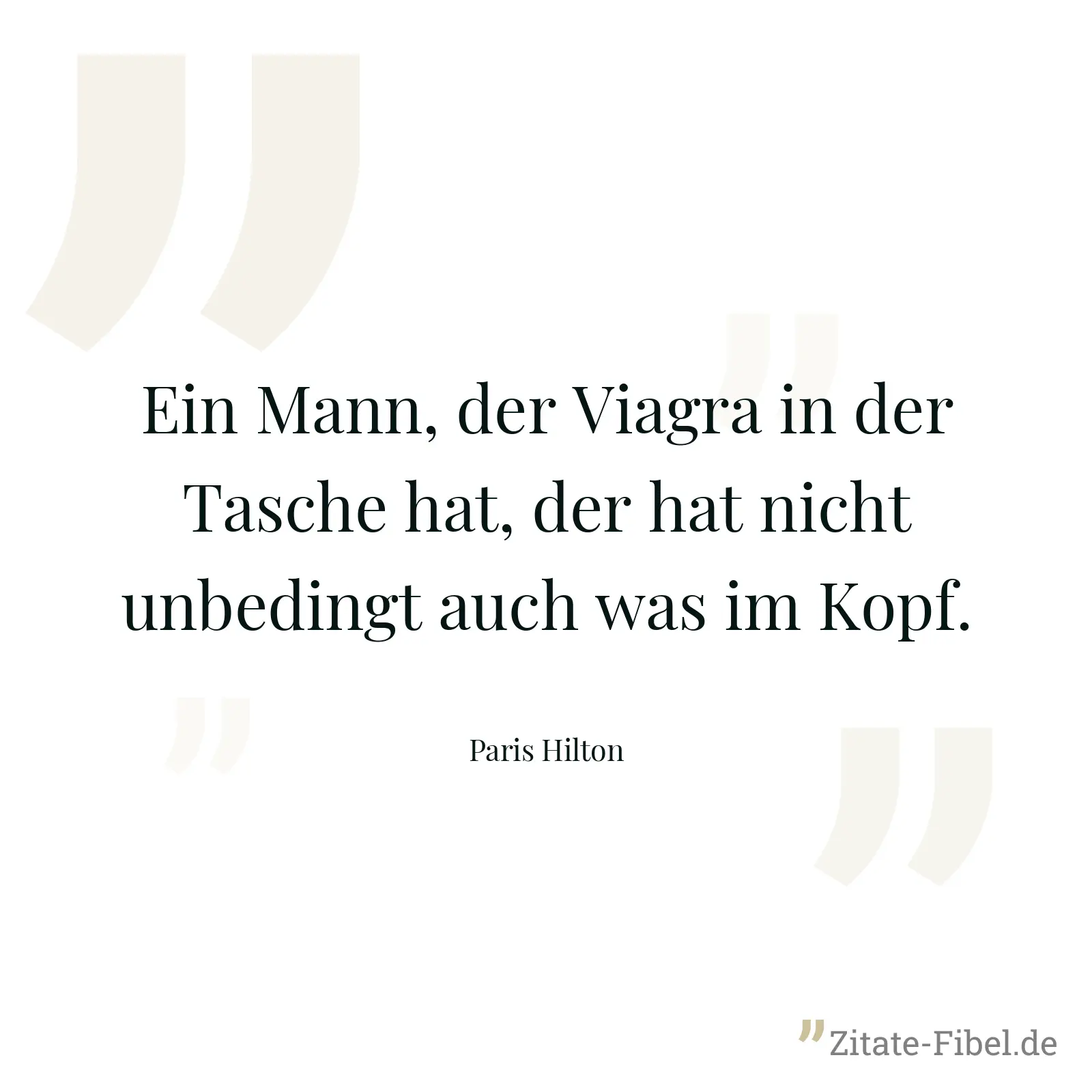Ein Mann, der Viagra in der Tasche hat, der hat nicht unbedingt auch was im Kopf. - Paris Hilton