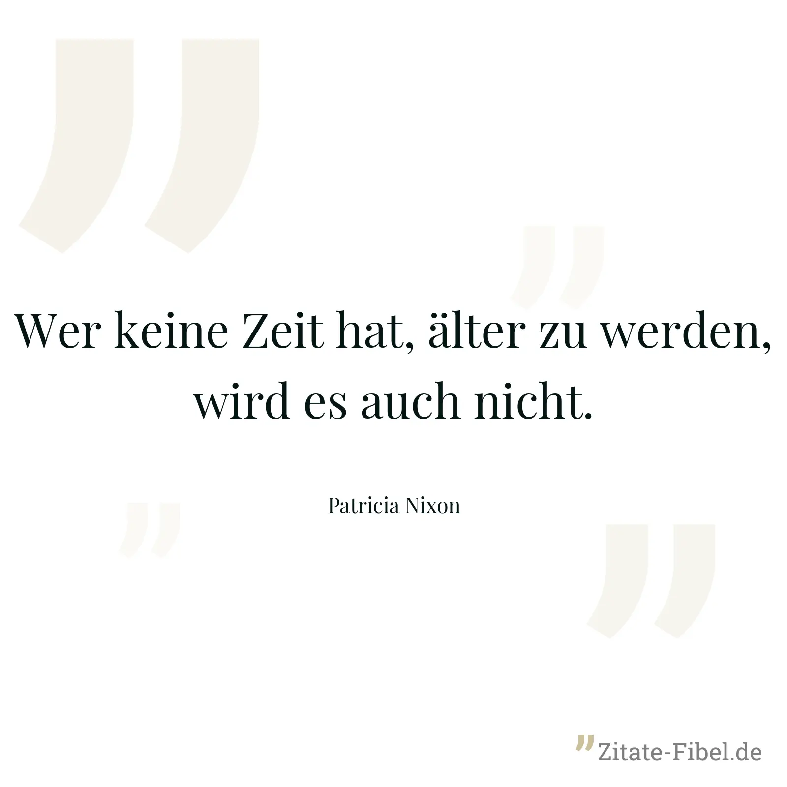 Wer keine Zeit hat, älter zu werden, wird es auch nicht. - Patricia Nixon
