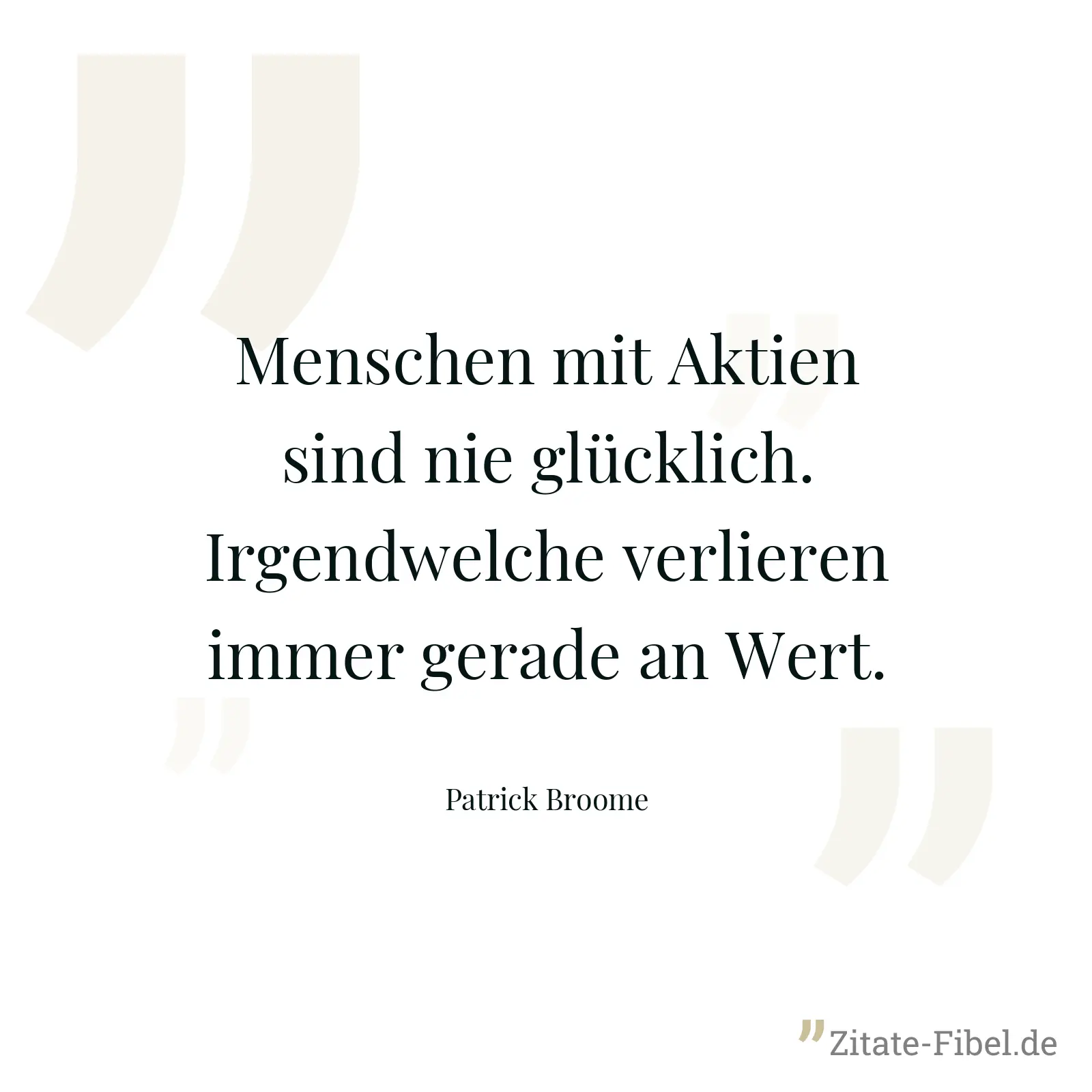 Menschen mit Aktien sind nie glücklich. Irgendwelche verlieren immer gerade an Wert. - Patrick Broome