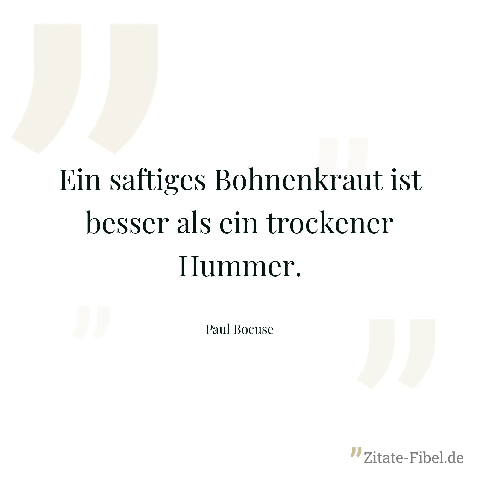 Ein saftiges Bohnenkraut ist besser als ein trockener Hummer. - Paul Bocuse
