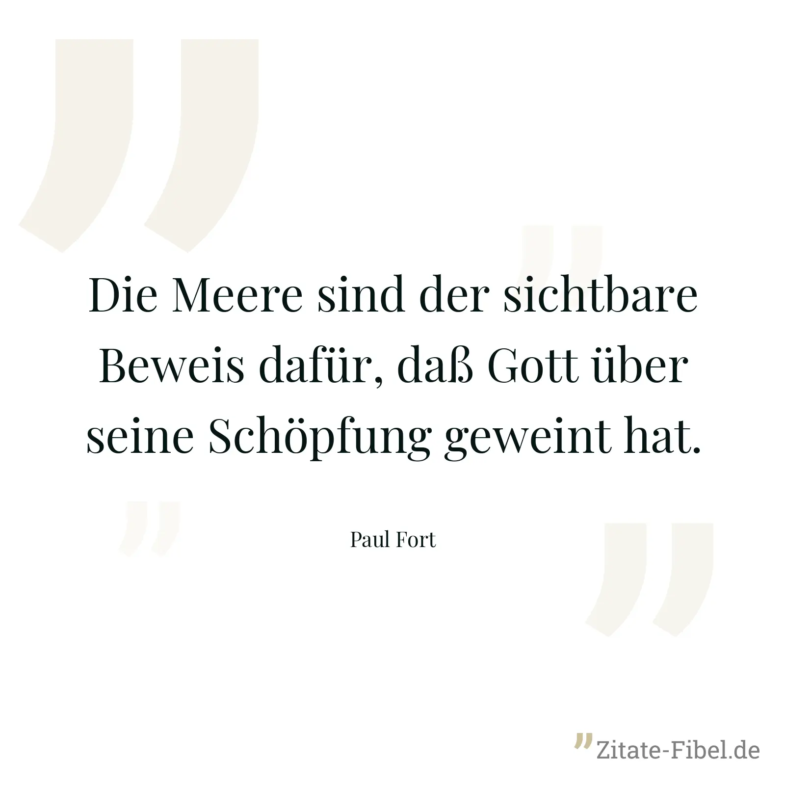 Die Meere sind der sichtbare Beweis dafür, daß Gott über seine Schöpfung geweint hat. - Paul Fort