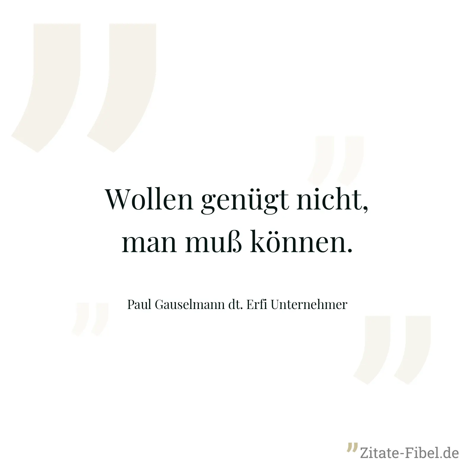 Wollen genügt nicht, man muß können. - Paul Gauselmann dt. Erfi Unternehmer