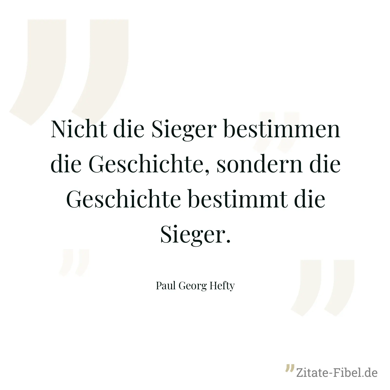 Nicht die Sieger bestimmen die Geschichte, sondern die Geschichte bestimmt die Sieger. - Paul Georg Hefty