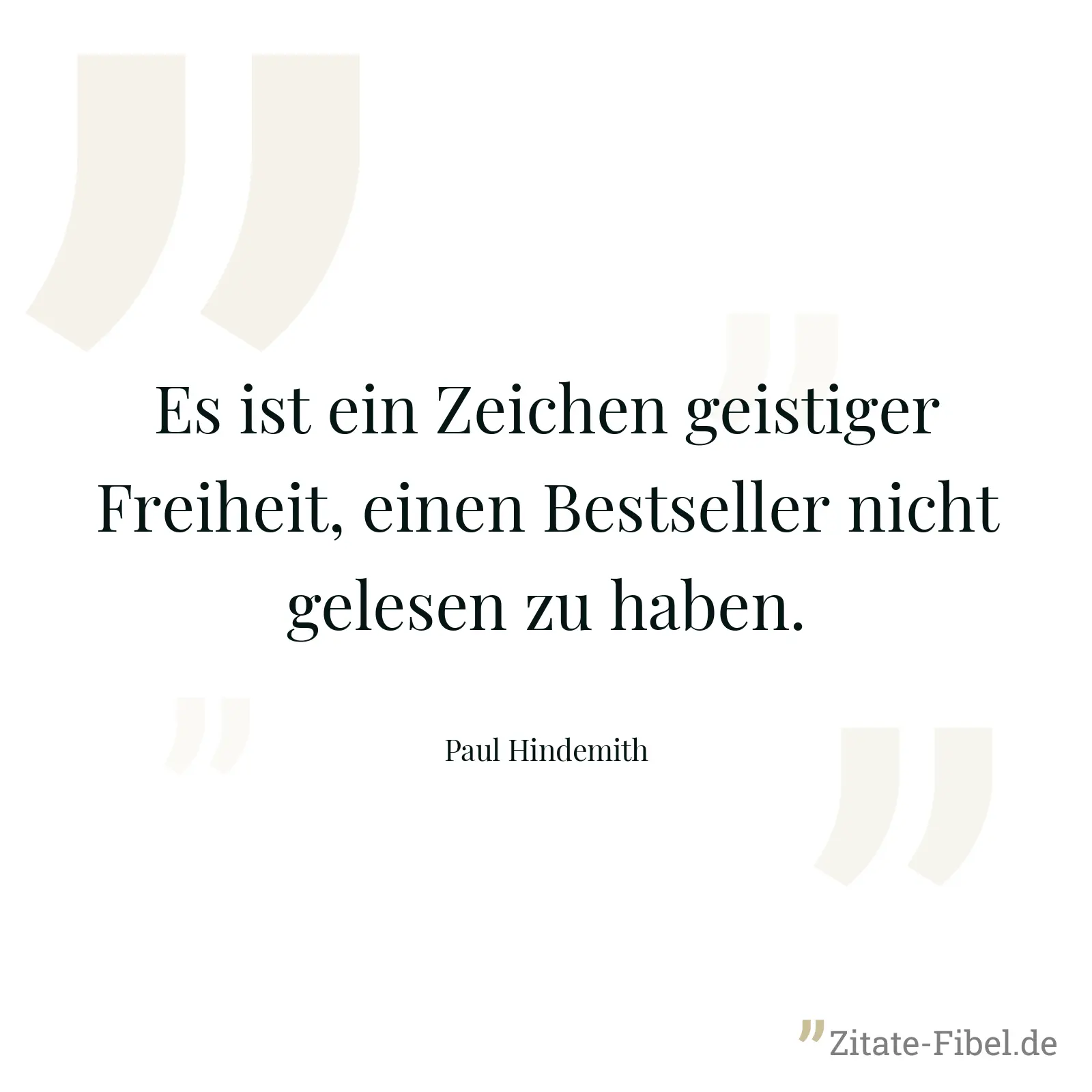 Es ist ein Zeichen geistiger Freiheit, einen Bestseller nicht gelesen zu haben. - Paul Hindemith