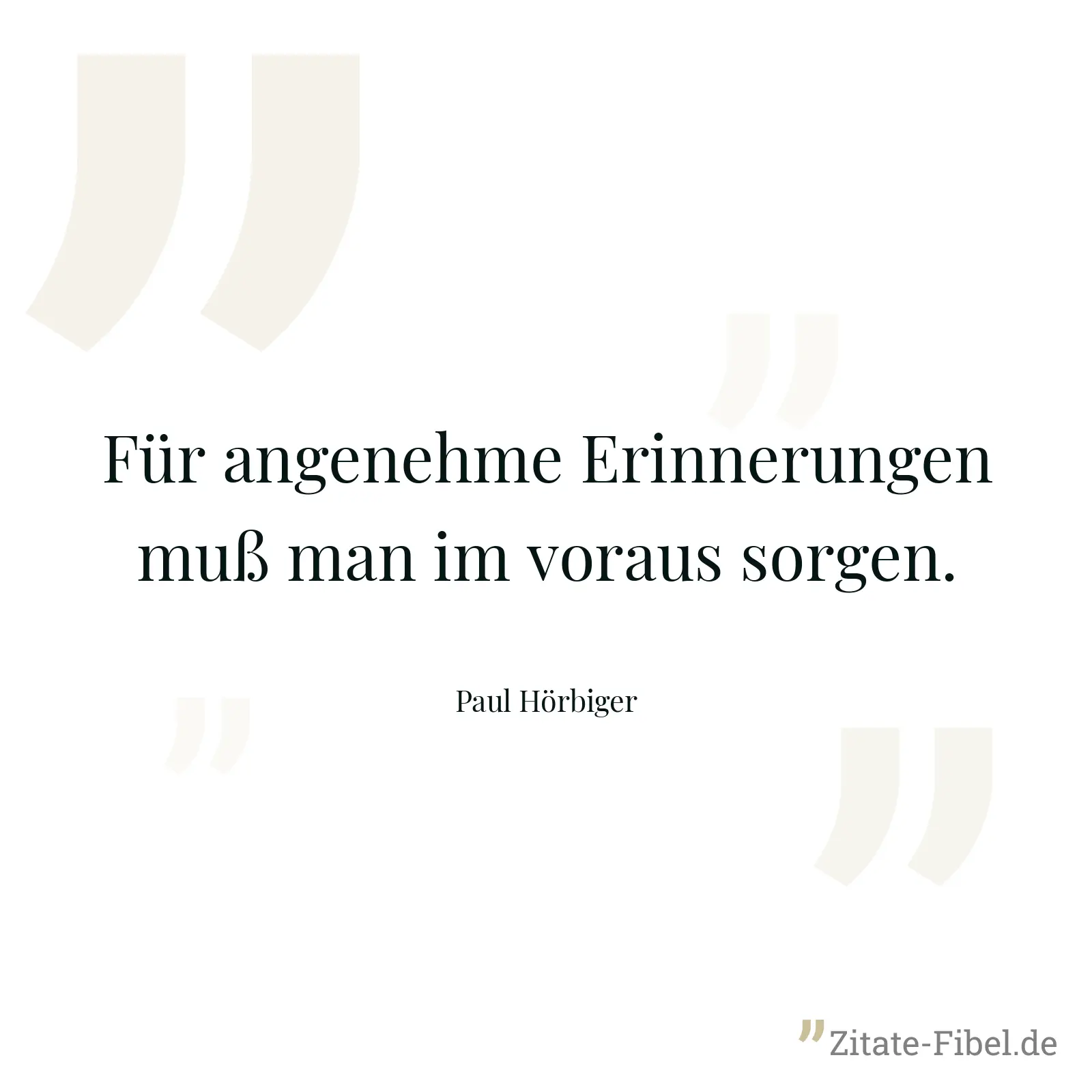 Für angenehme Erinnerungen muß man im voraus sorgen. - Paul Hörbiger