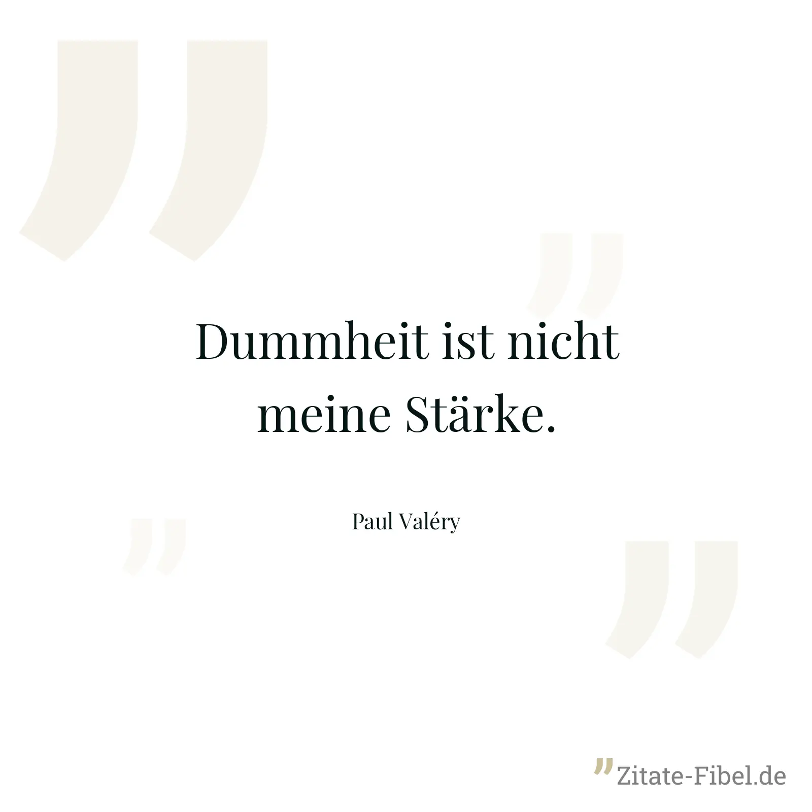 Dummheit ist nicht meine Stärke. - Paul Valéry