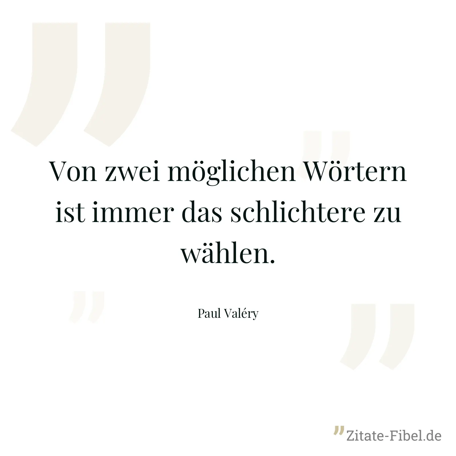 Von zwei möglichen Wörtern ist immer das schlichtere zu wählen. - Paul Valéry