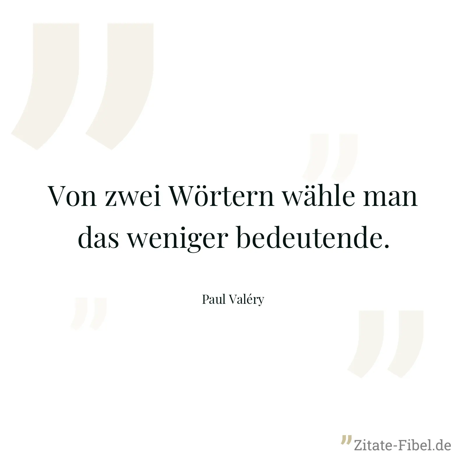 Von zwei Wörtern wähle man das weniger bedeutende. - Paul Valéry