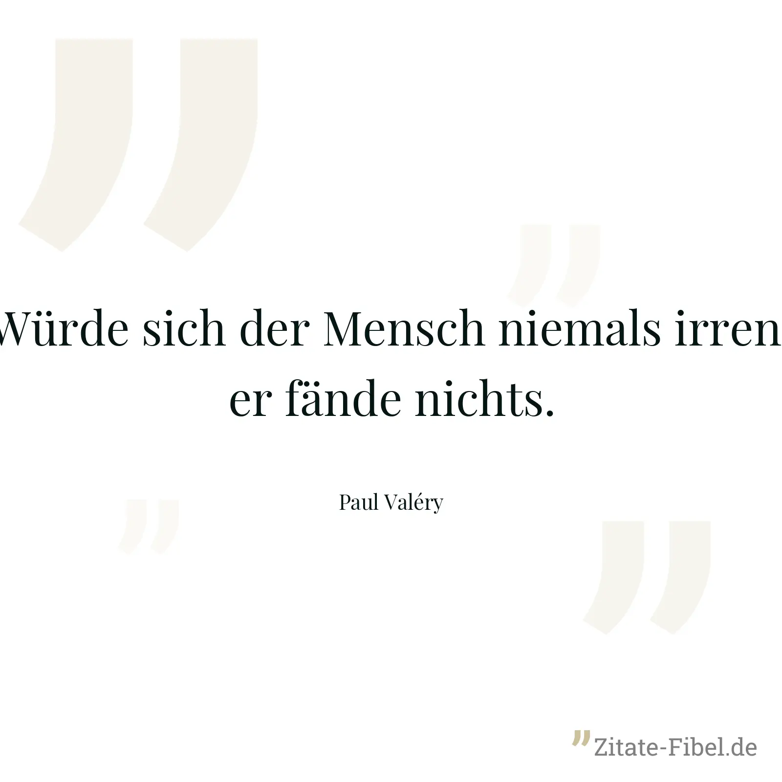 Würde sich der Mensch niemals irren, er fände nichts. - Paul Valéry