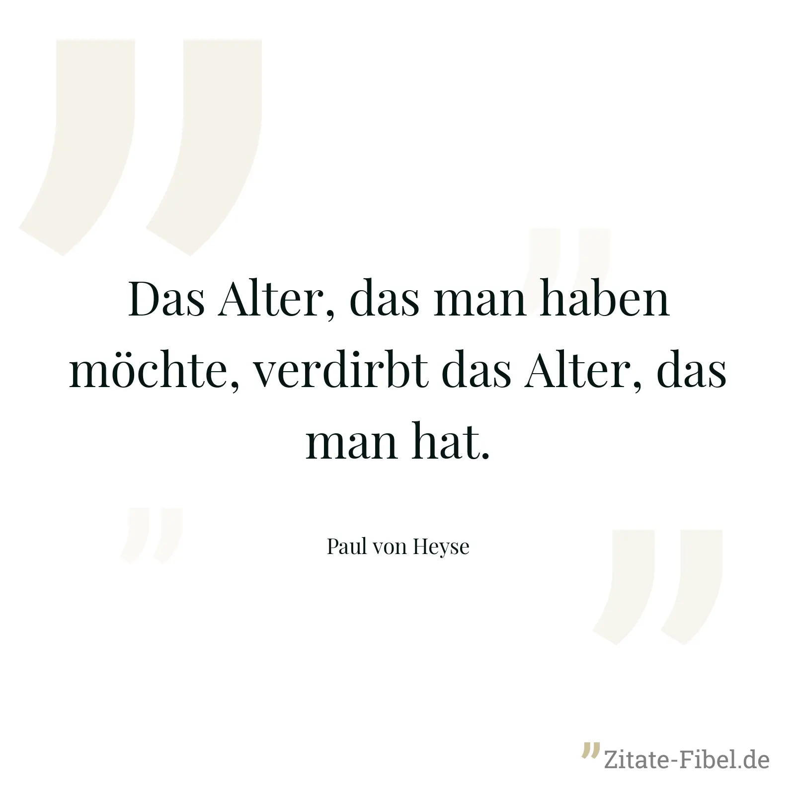 Das Alter, das man haben möchte, verdirbt das Alter, das man hat. - Paul von Heyse