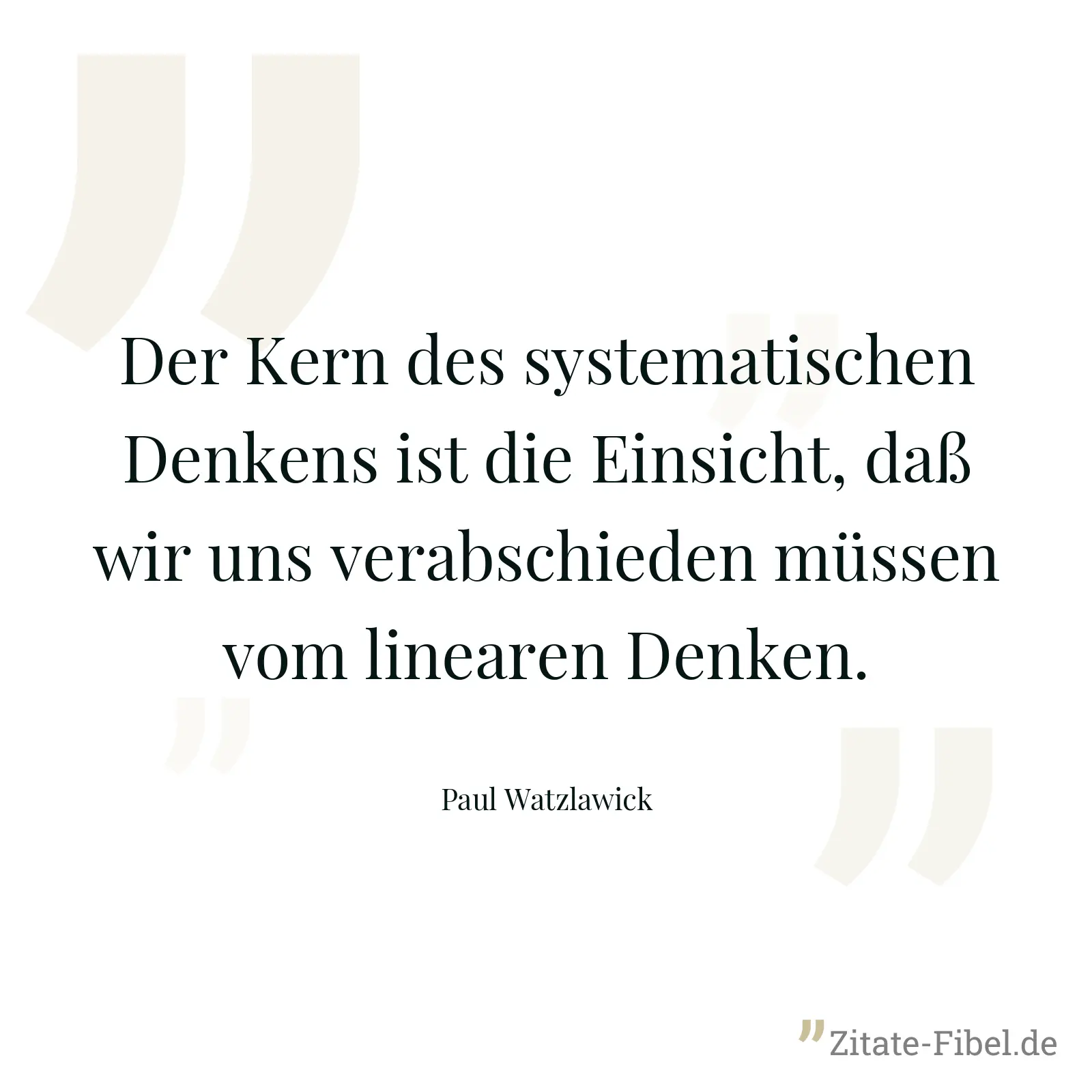 Der Kern des systematischen Denkens ist die Einsicht, daß wir uns verabschieden müssen vom linearen Denken. - Paul Watzlawick