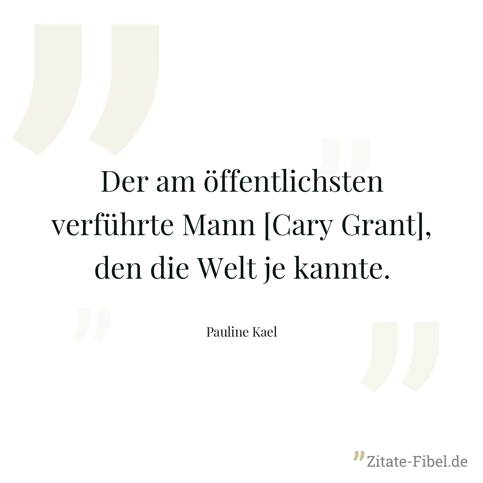 Der am öffentlichsten verführte Mann [Cary Grant], den die Welt je kannte. - Pauline Kael