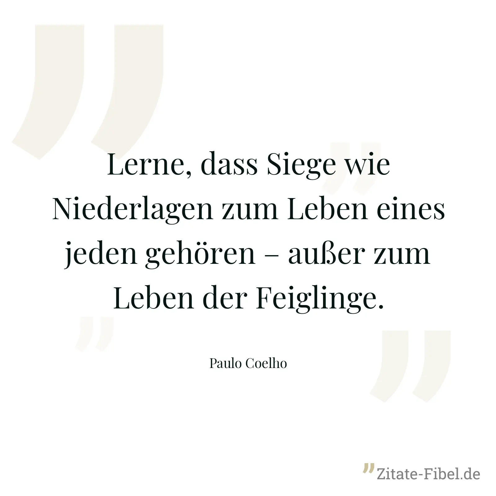 Lerne, dass Siege wie Niederlagen zum Leben eines jeden gehören – außer zum Leben der Feiglinge. - Paulo Coelho