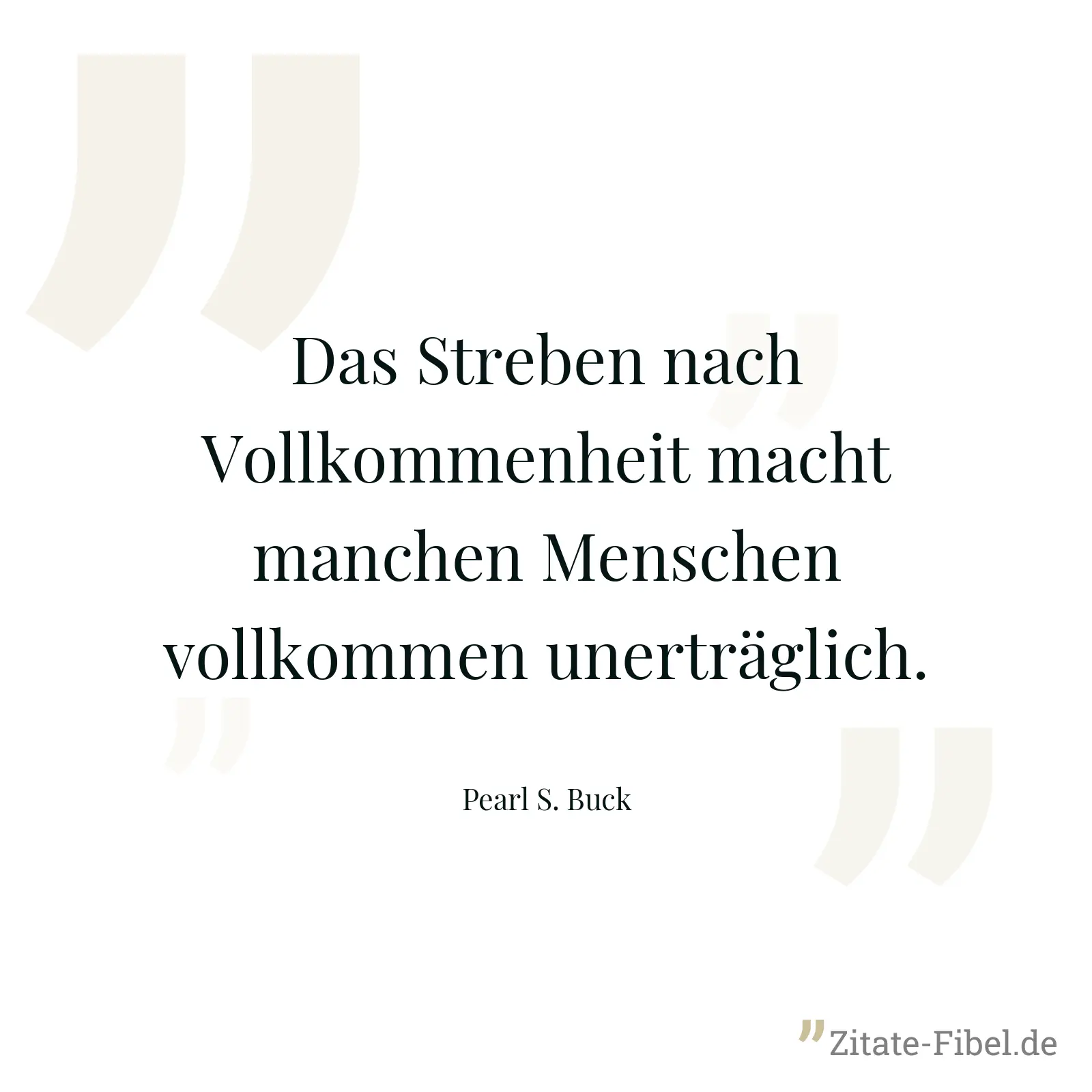 Das Streben nach Vollkommenheit macht manchen Menschen vollkommen unerträglich. - Pearl S. Buck