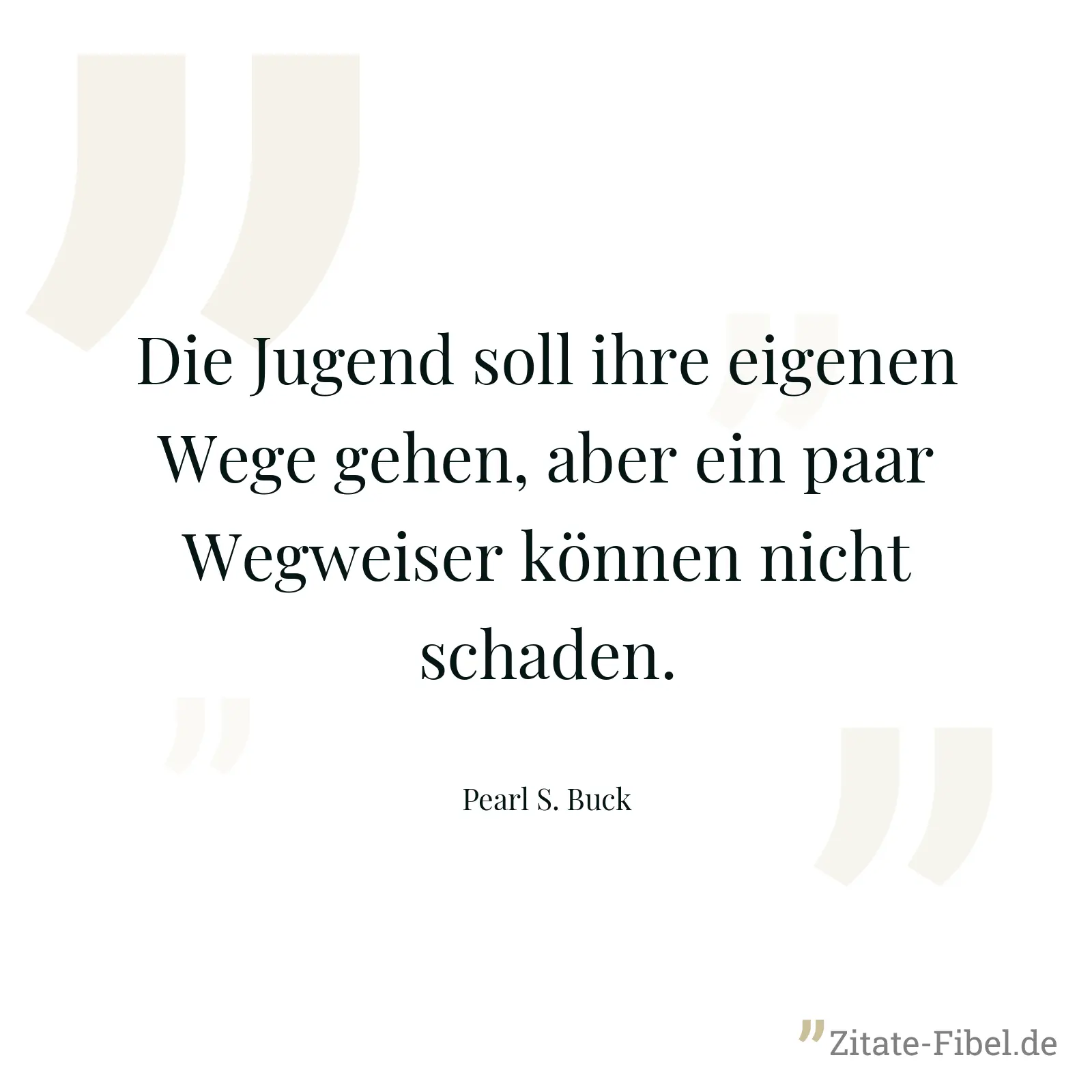 Die Jugend soll ihre eigenen Wege gehen, aber ein paar Wegweiser können nicht schaden. - Pearl S. Buck