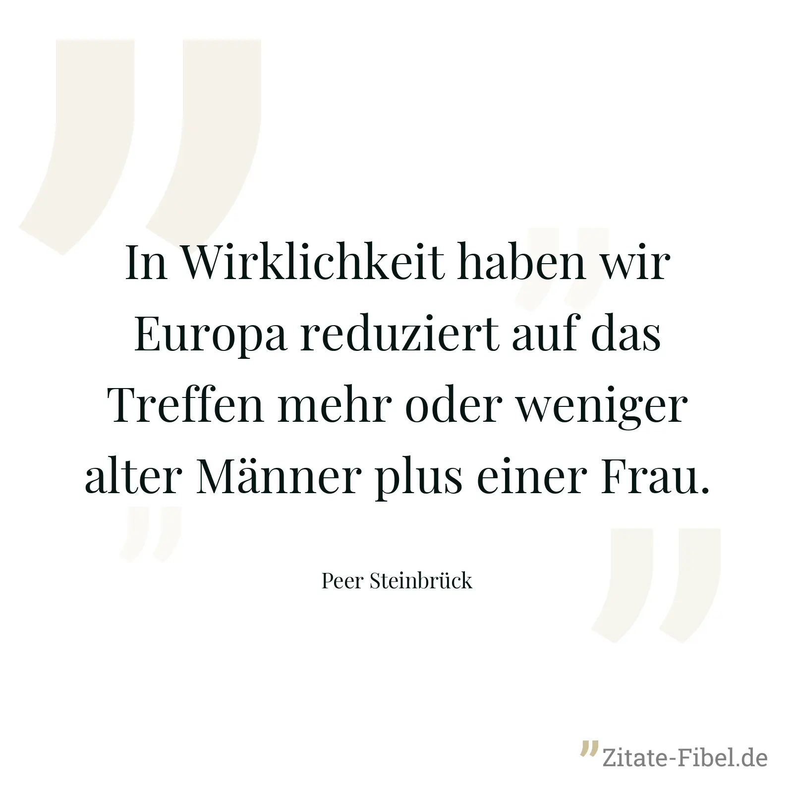 In Wirklichkeit haben wir Europa reduziert auf das Treffen mehr oder weniger alter Männer plus einer Frau. - Peer Steinbrück