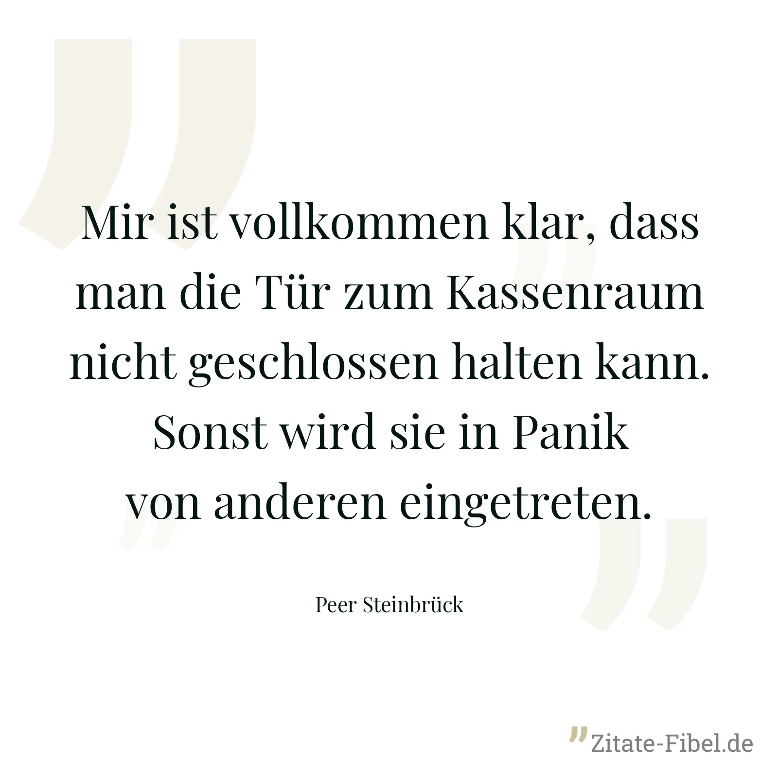 Mir ist vollkommen klar, dass man die Tür zum Kassenraum nicht geschlossen halten kann. Sonst wird sie in Panik von anderen eingetreten. - Peer Steinbrück