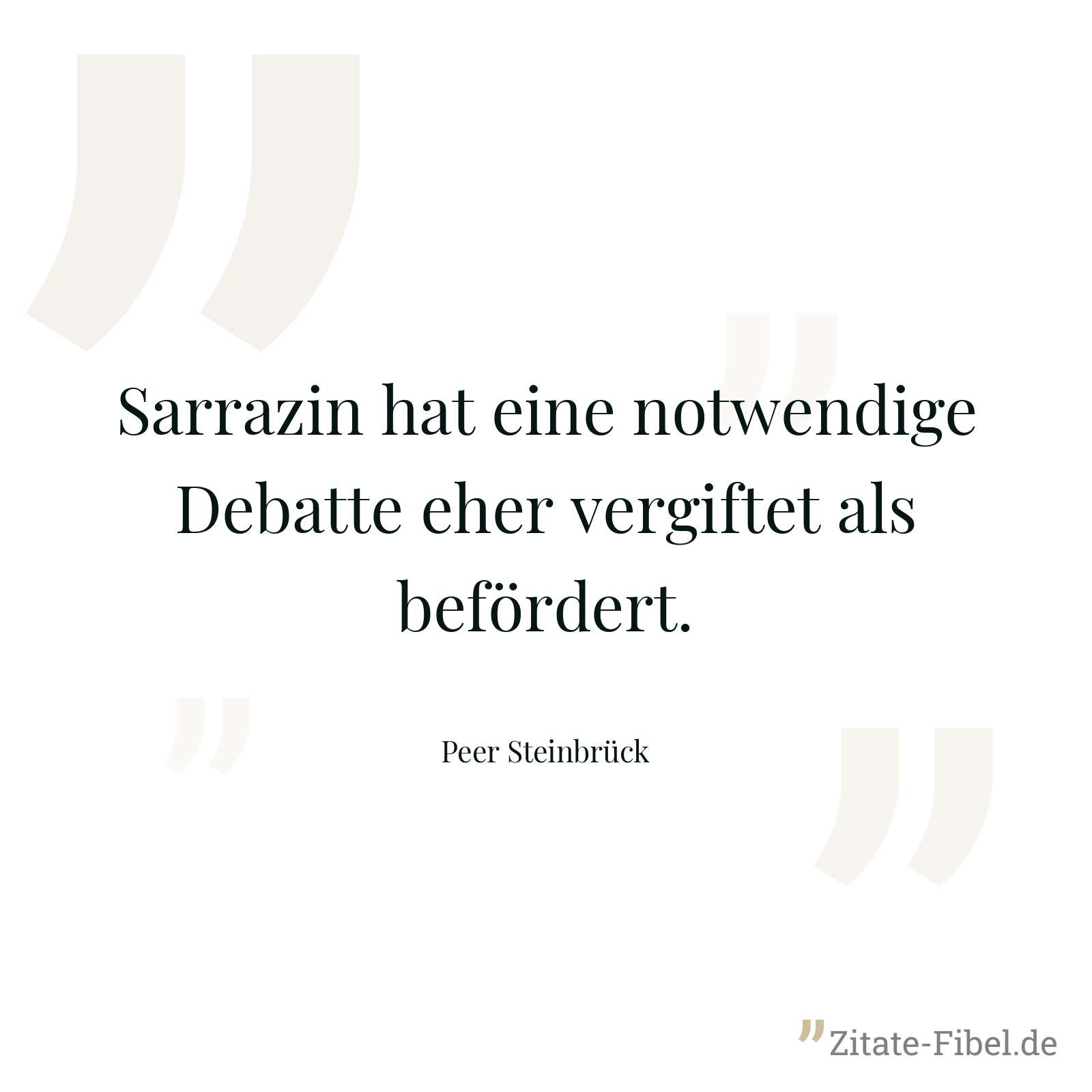 Sarrazin hat eine notwendige Debatte eher vergiftet als befördert. - Peer Steinbrück