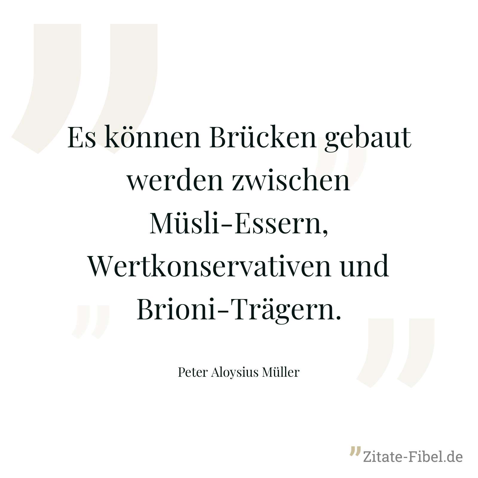 Es können Brücken gebaut werden zwischen Müsli-Essern, Wertkonservativen und Brioni-Trägern. - Peter Aloysius Müller