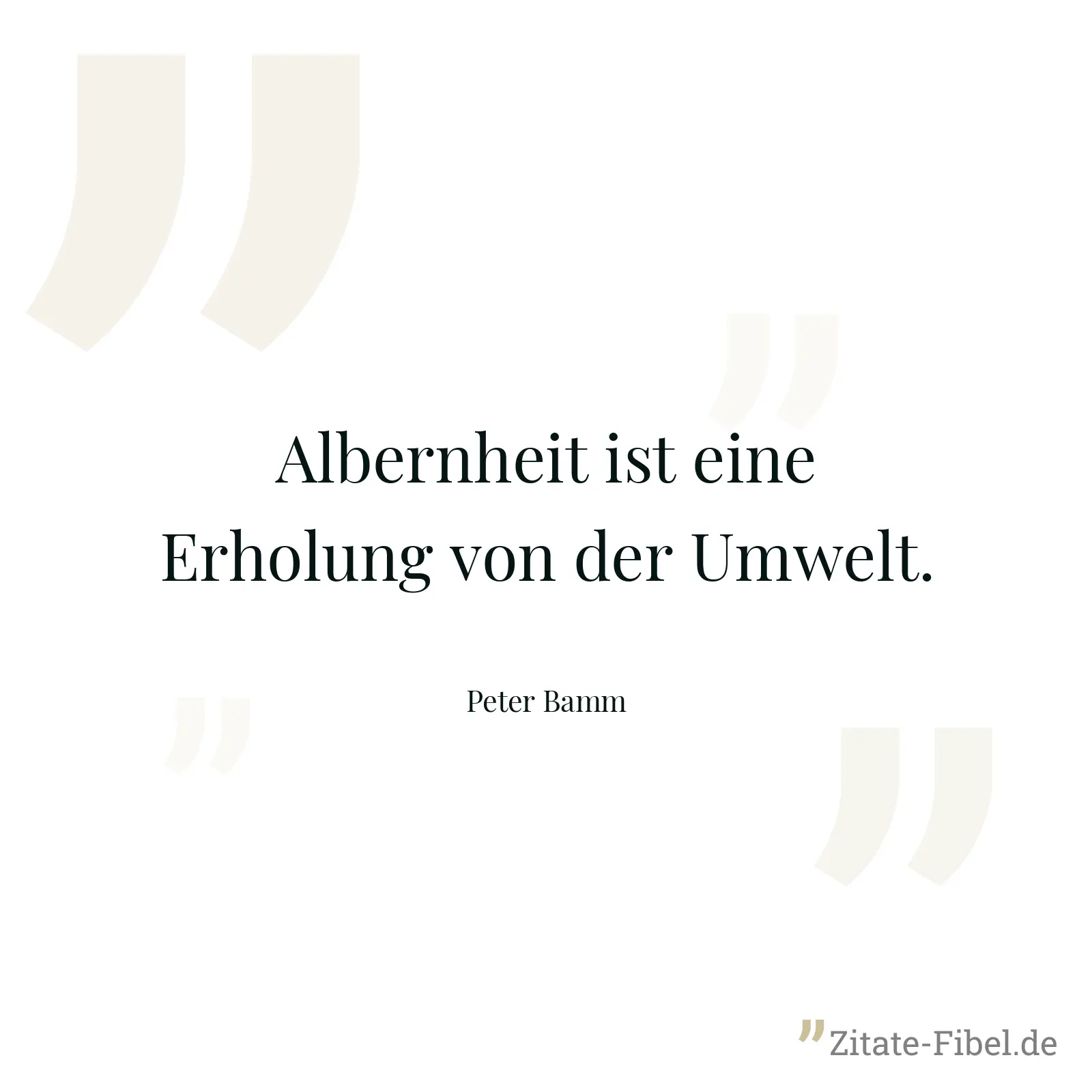 Albernheit ist eine Erholung von der Umwelt. - Peter Bamm