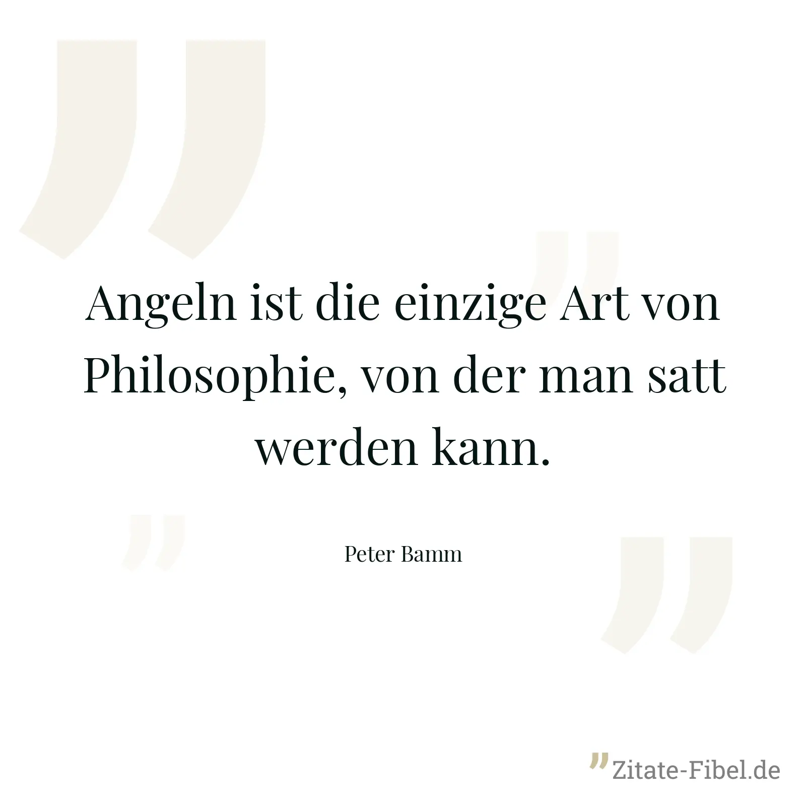 Angeln ist die einzige Art von Philosophie, von der man satt werden kann. - Peter Bamm