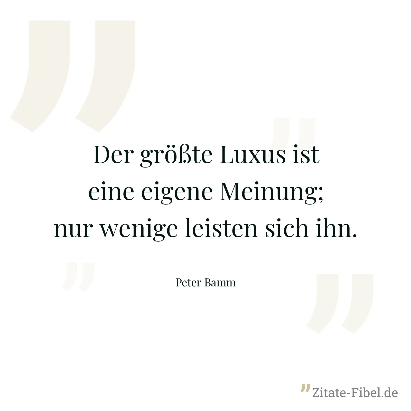 Der größte Luxus ist eine eigene Meinung; nur wenige leisten sich ihn. - Peter Bamm