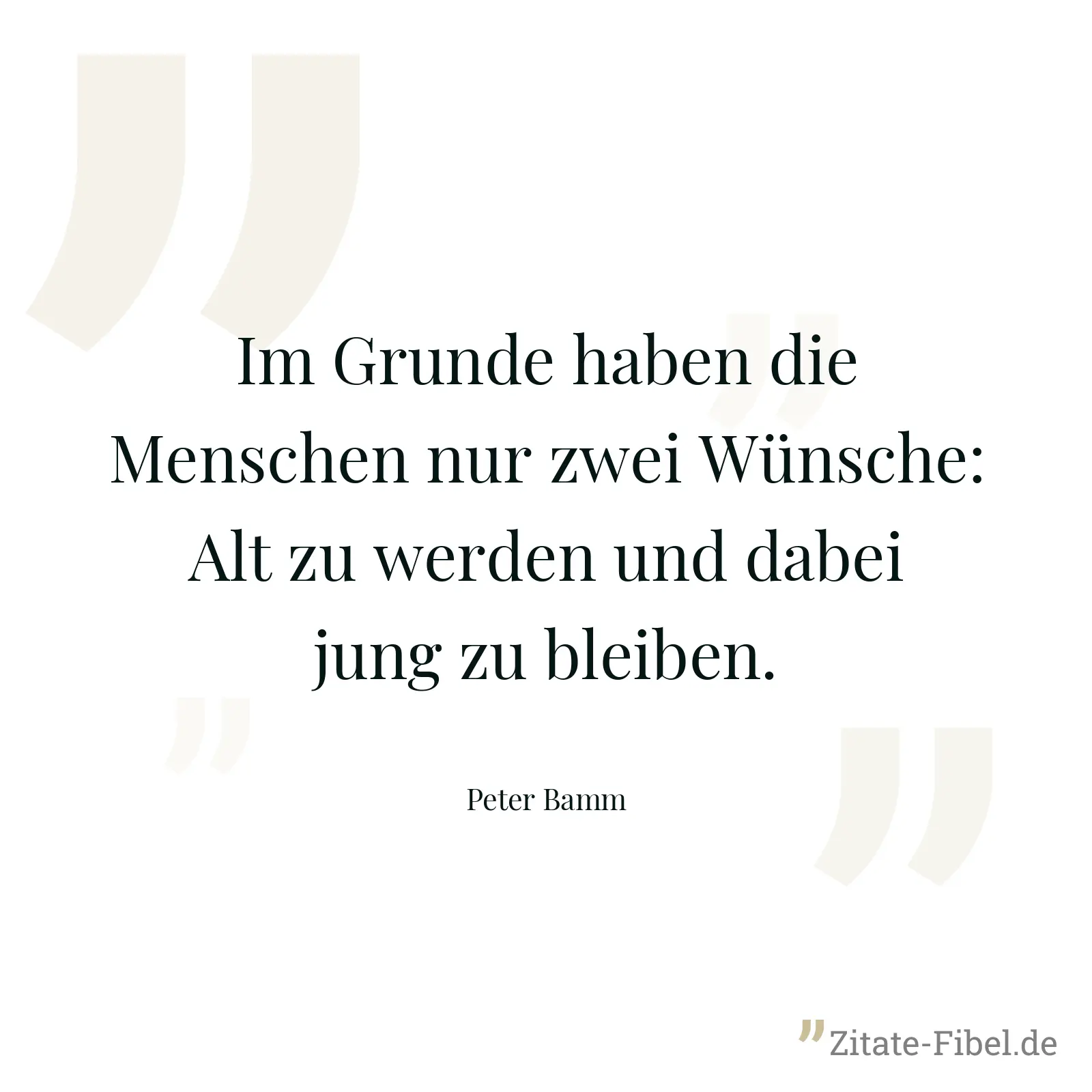 Im Grunde haben die Menschen nur zwei Wünsche: Alt zu werden und dabei jung zu bleiben. - Peter Bamm