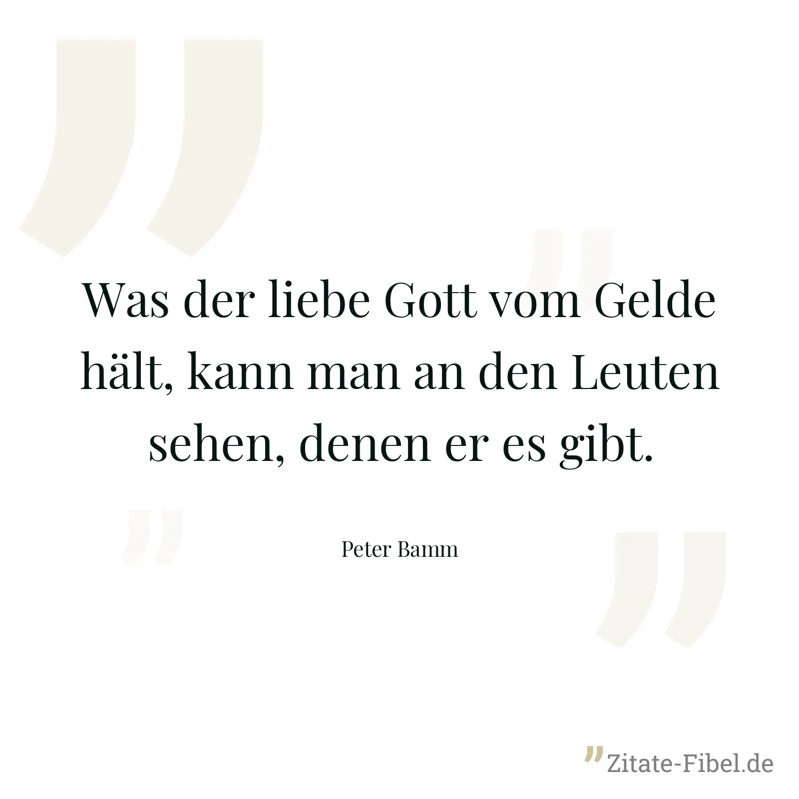 Was der liebe Gott vom Gelde hält, kann man an den Leuten sehen, denen er es gibt. - Peter Bamm