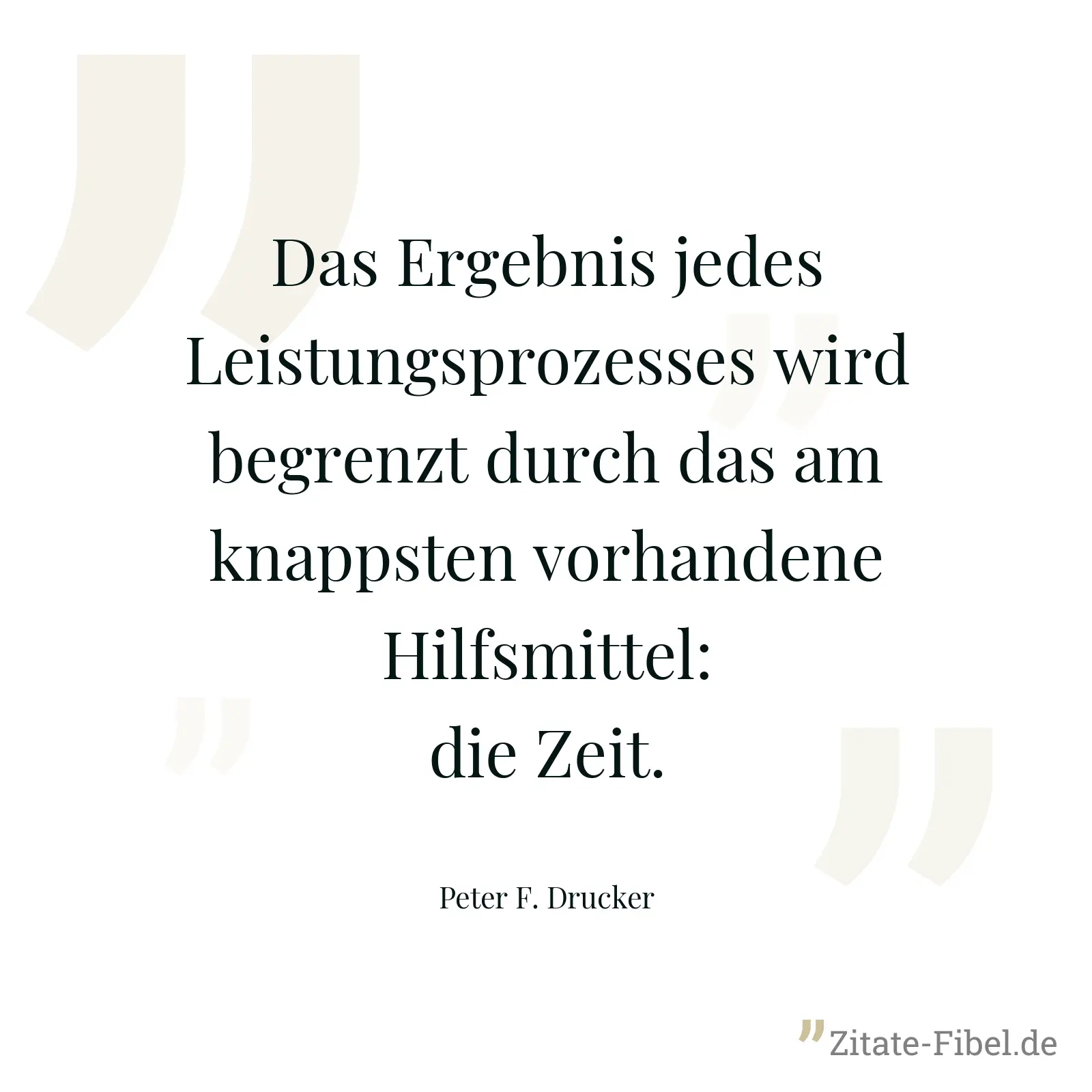 Das Ergebnis jedes Leistungsprozesses wird begrenzt durch das am knappsten vorhandene Hilfsmittel: die Zeit. - Peter F. Drucker