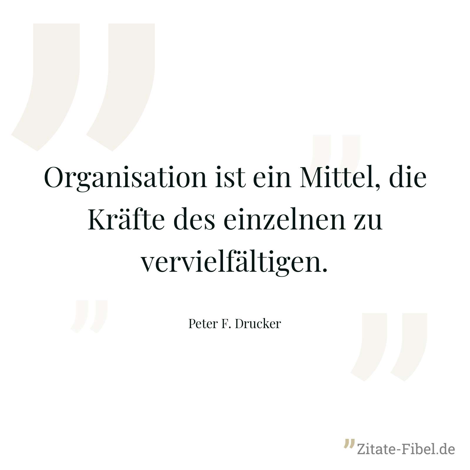 Organisation ist ein Mittel, die Kräfte des einzelnen zu vervielfältigen. - Peter F. Drucker