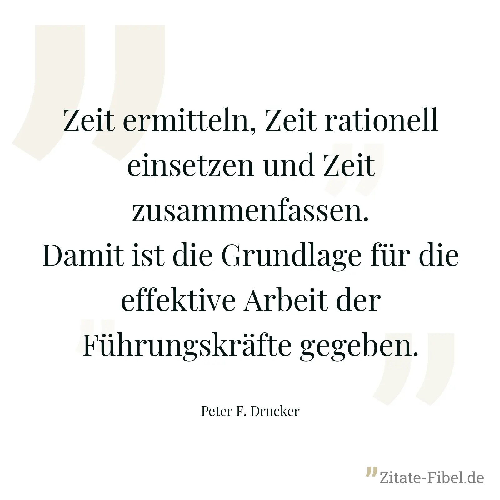 Zeit ermitteln, Zeit rationell einsetzen und Zeit zusammenfassen. Damit ist die Grundlage für die effektive Arbeit der Führungskräfte gegeben. - Peter F. Drucker