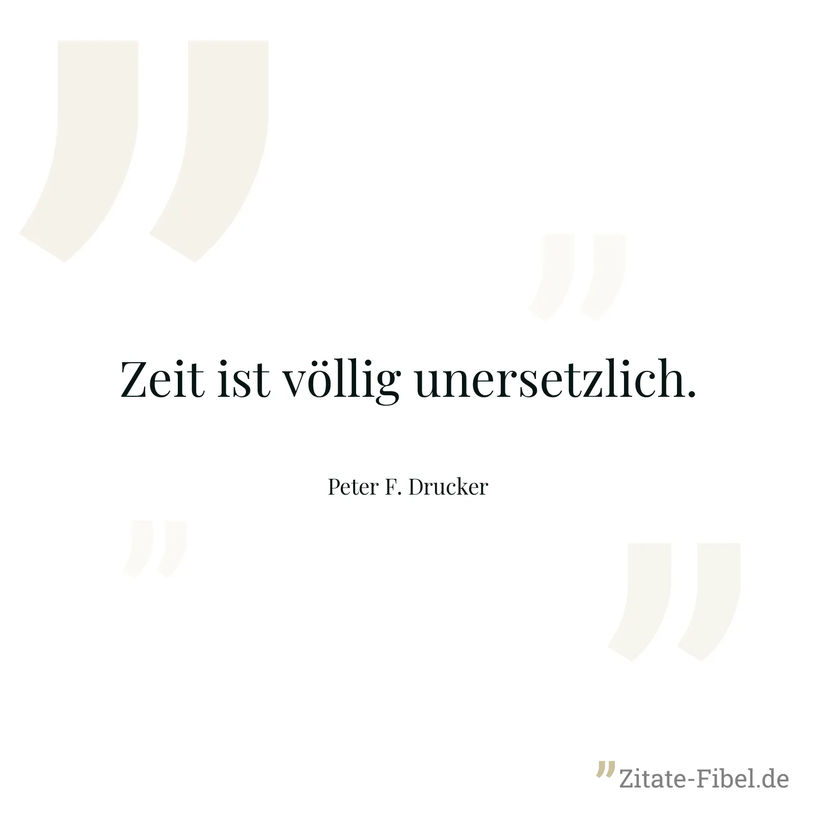 Zeit ist völlig unersetzlich. - Peter F. Drucker
